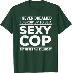 I Never Dreamed Sexy Cop Funny Police Small T-Shirt - T-Shirt | Forest