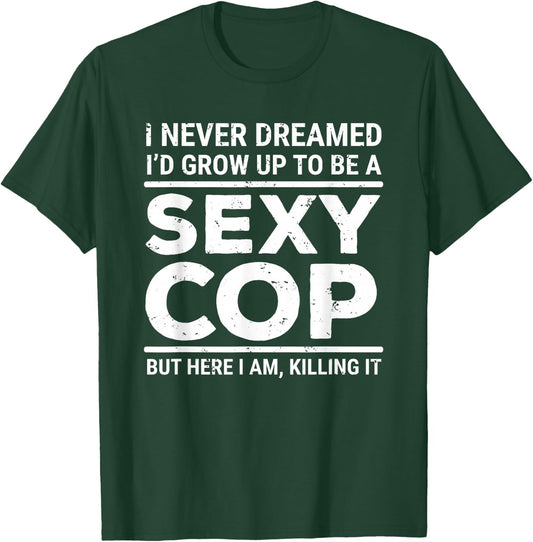 I Never Dreamed Sexy Cop Funny Police Small T-Shirt - T-Shirt | Forest