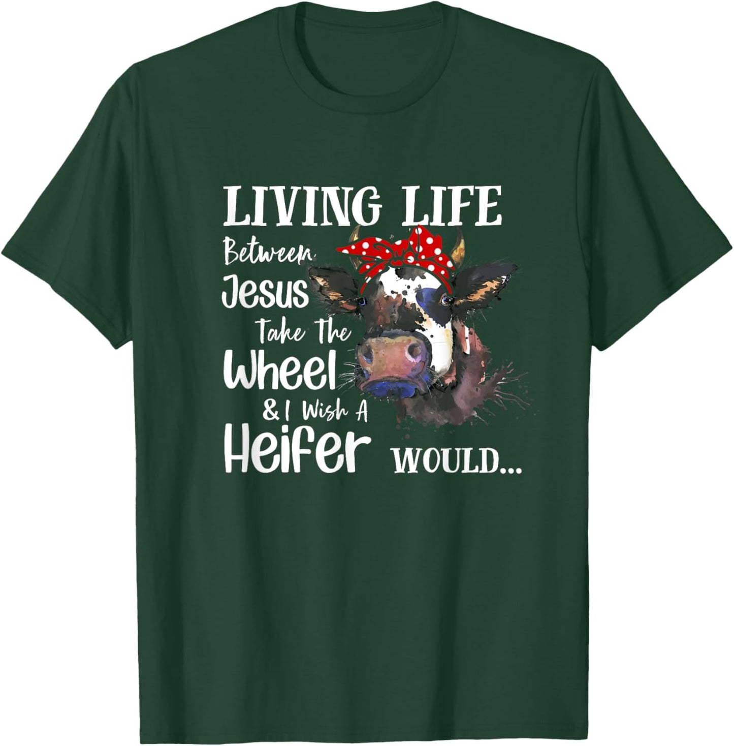 Living Life Between Jesus Take The Wheel I Wish A Heifer T-Shirt - T-Shirt | Forest
