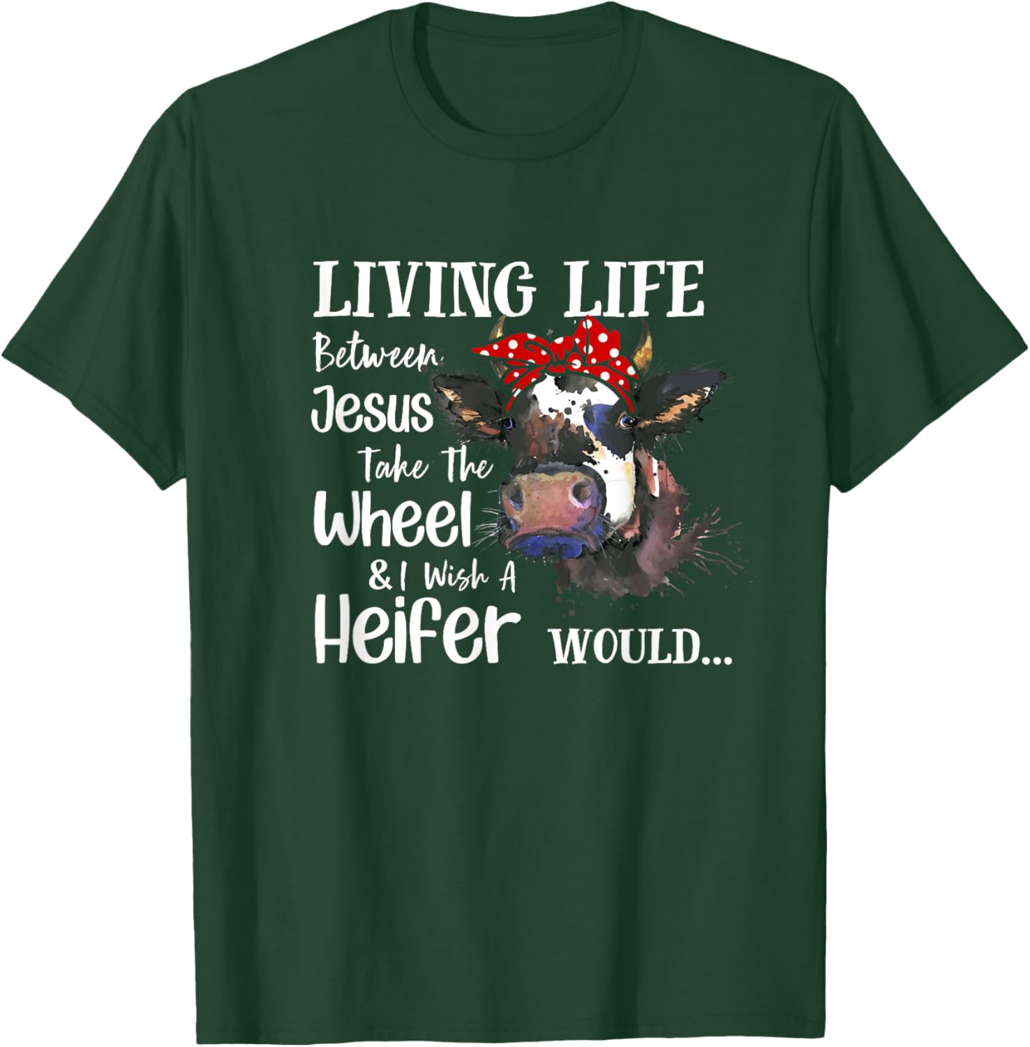 Living Life Between Jesus Take The Wheel I Wish A Heifer T-Shirt - T-Shirt | Forest