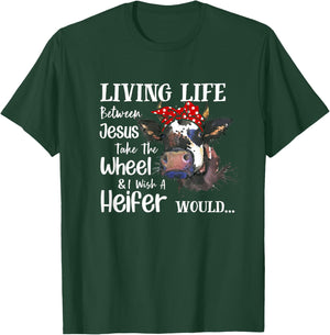 Living Life Between Jesus Take The Wheel I Wish A Heifer T-Shirt - T-Shirt | Forest