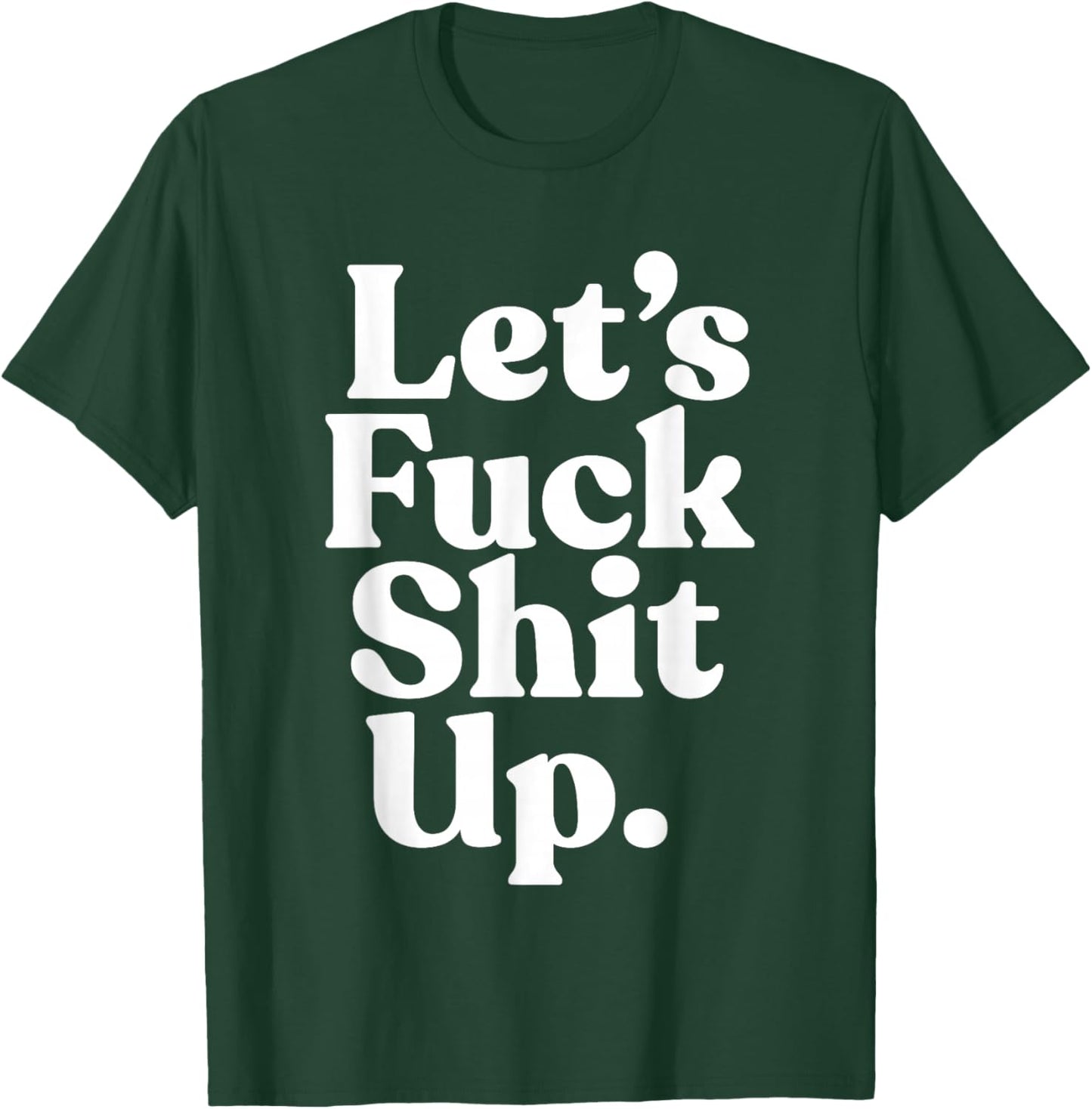 Let's Fck Shit Up Funny Sarcasm T-Shirt - T-Shirt | Forest