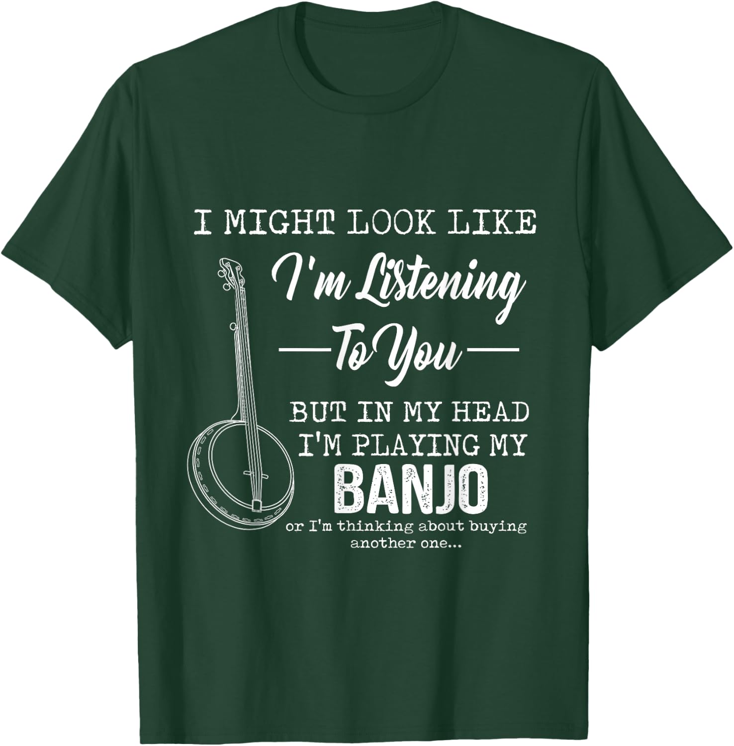 I'm Listening To You, But In My Head I'm Playing My Banjo T-Shirt - T-Shirt | Forest