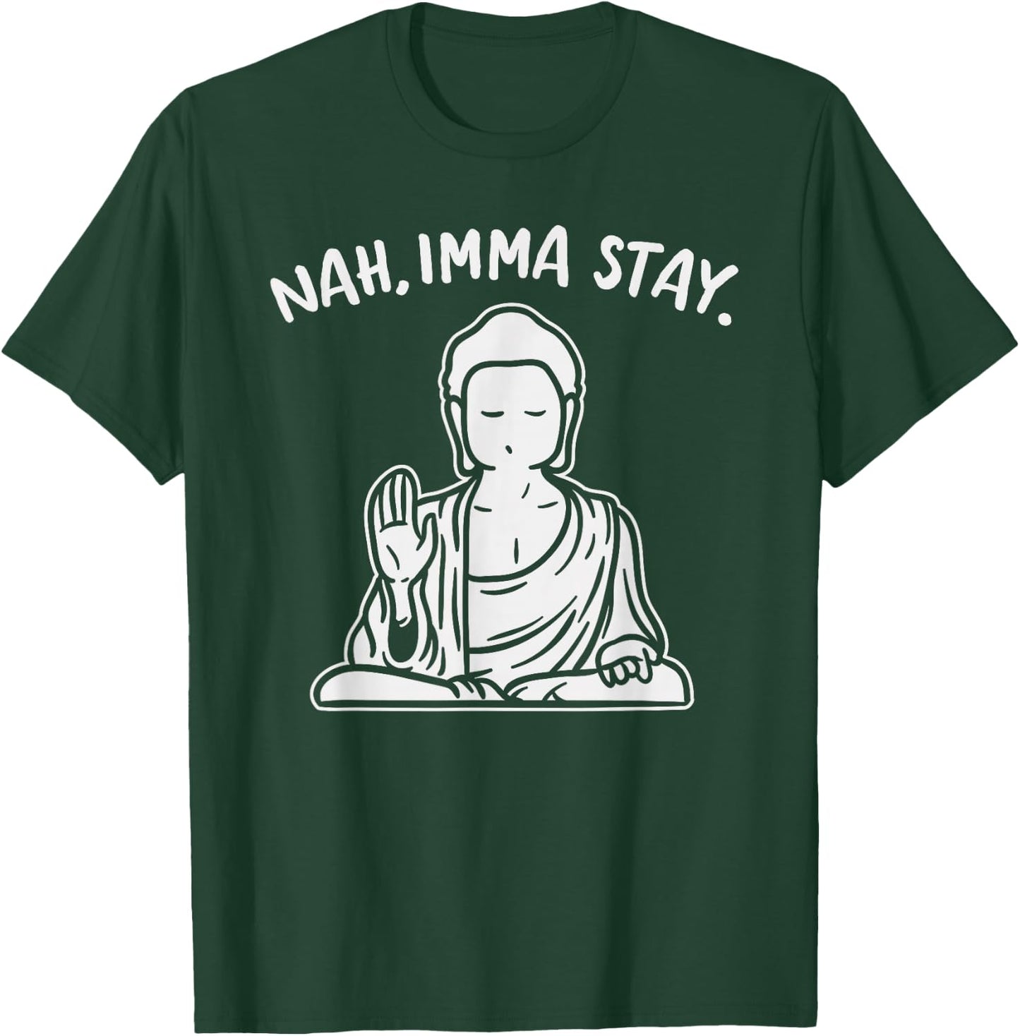 Nah Imma Stay Buddha Funny Yoga Meditation Zen Namaste Gift T-Shirt - T-Shirt | Forest