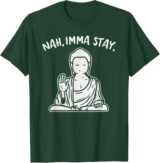 Nah Imma Stay Buddha Funny Yoga Meditation Zen Namaste Gift T-Shirt - T-Shirt | Forest