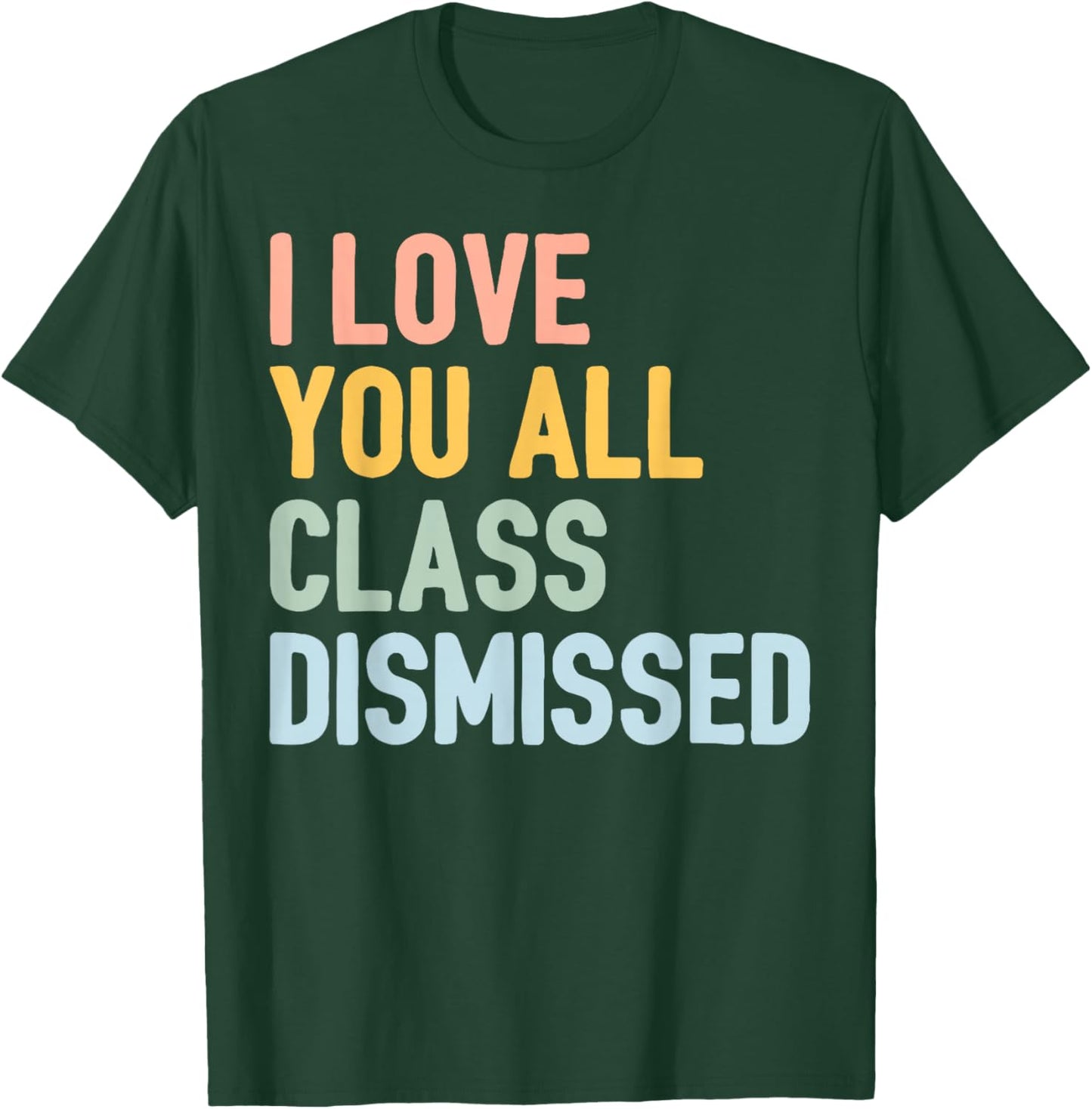 I Love You All Class Dismissed T-Shirt - T-Shirt | Forest