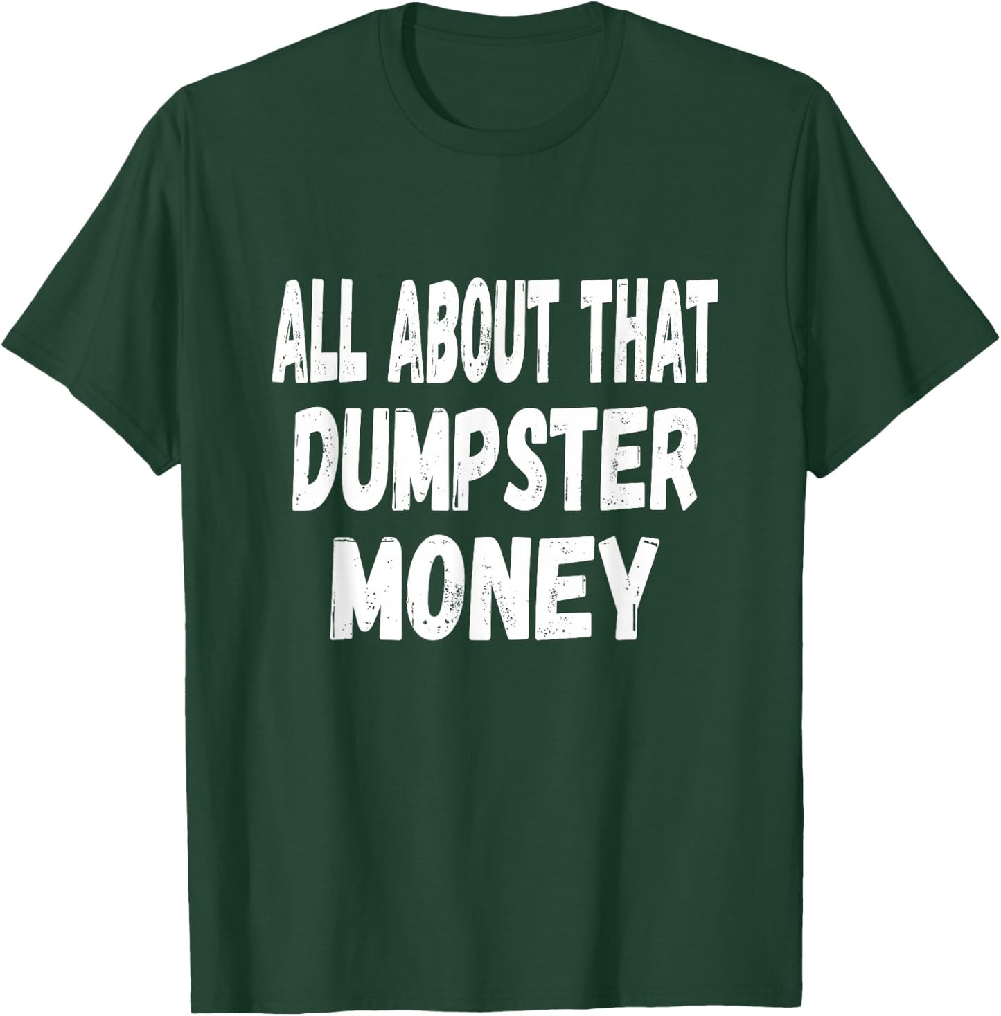 Dumpster Diving Quote - All About That Dumpster Money T-Shirt - T-Shirt | Forest