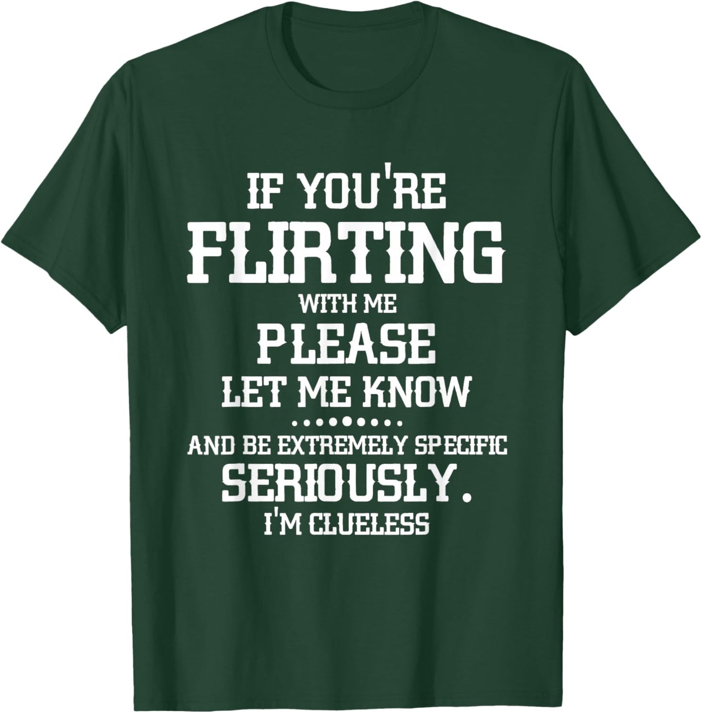 If You're Flirting with Me Please Let Know and Be Extremely T-Shirt - T-Shirt | Forest