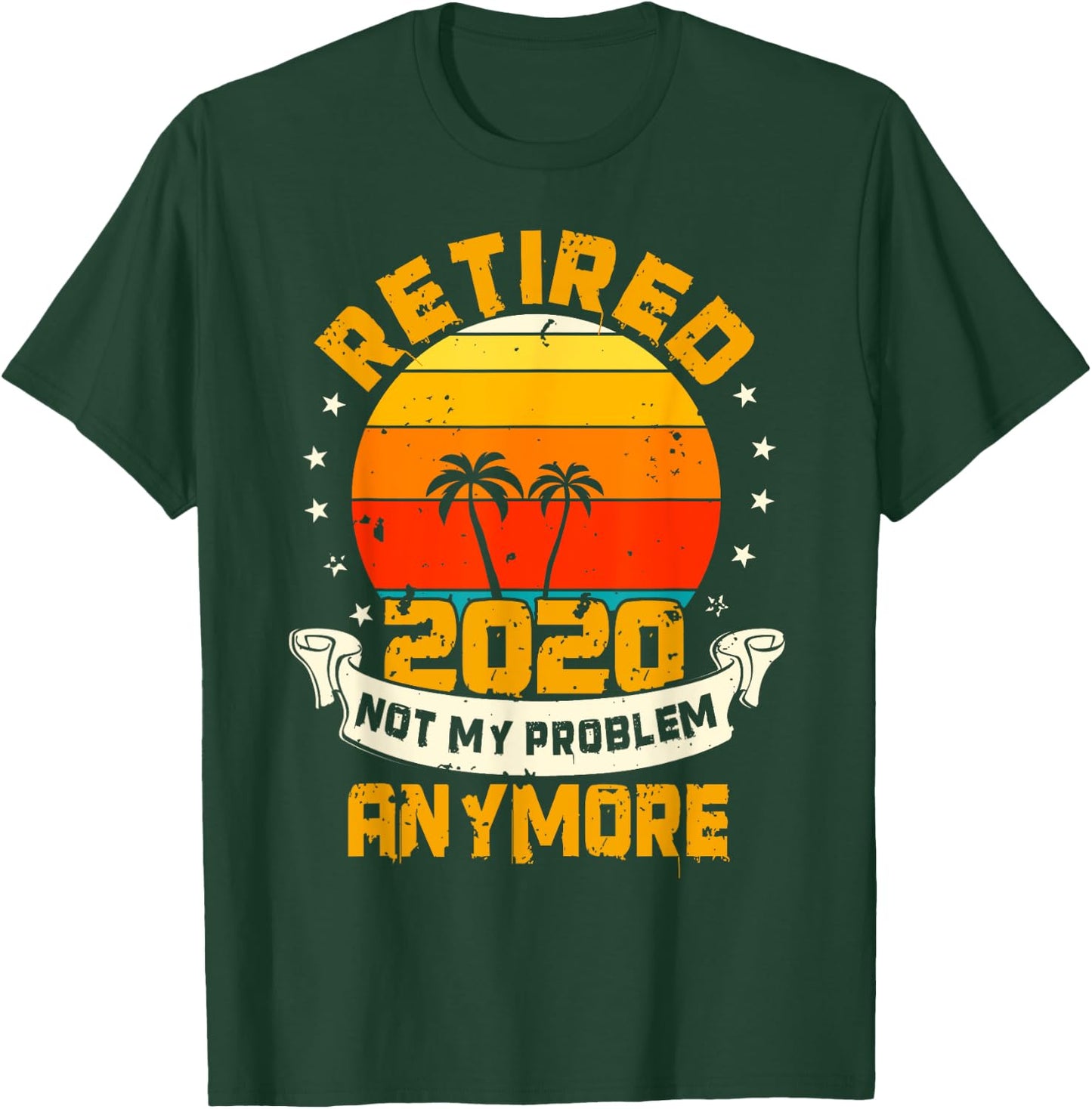 Retired 2020 Not My Problem Anymore | Retiree Gift Humor T-Shirt - T-Shirt | Forest