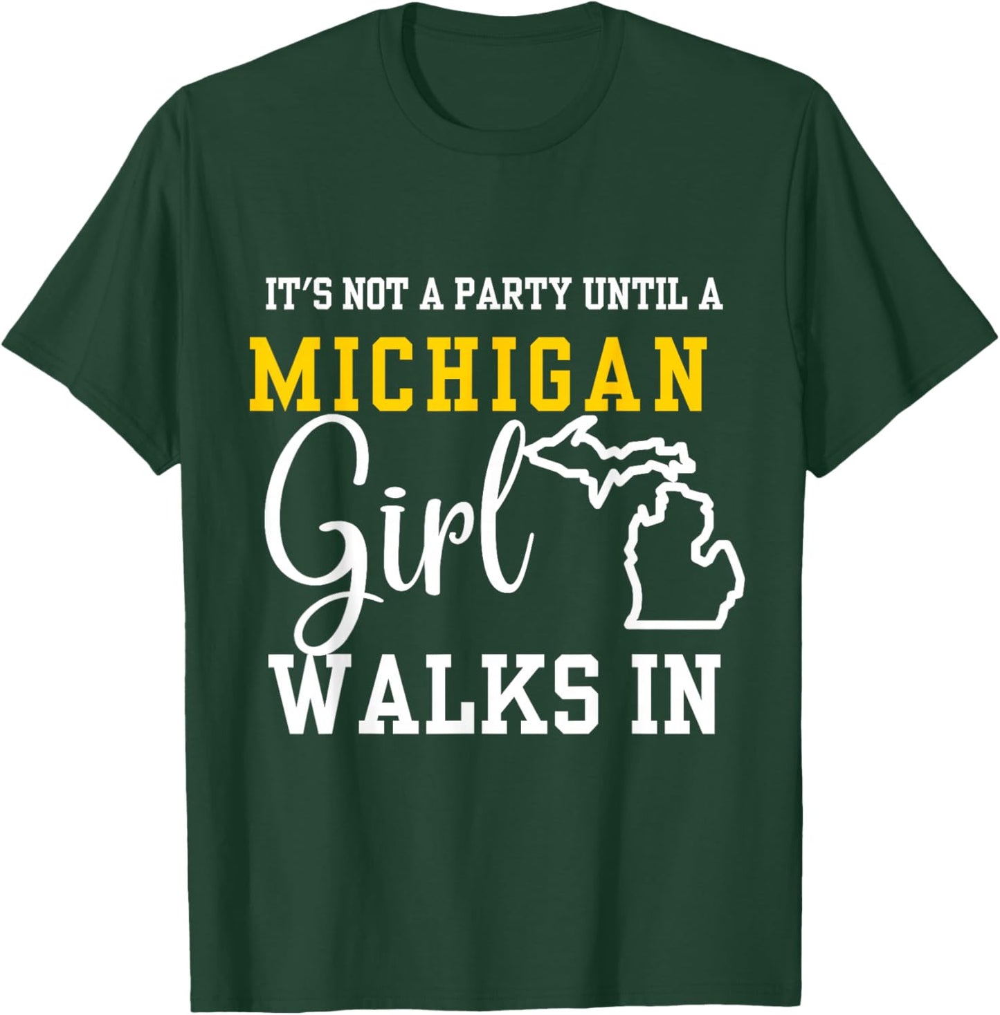 It's Not a Party Until a Michigan Girl Walks In,Proud Girls T-Shirt - T-Shirt | Forest
