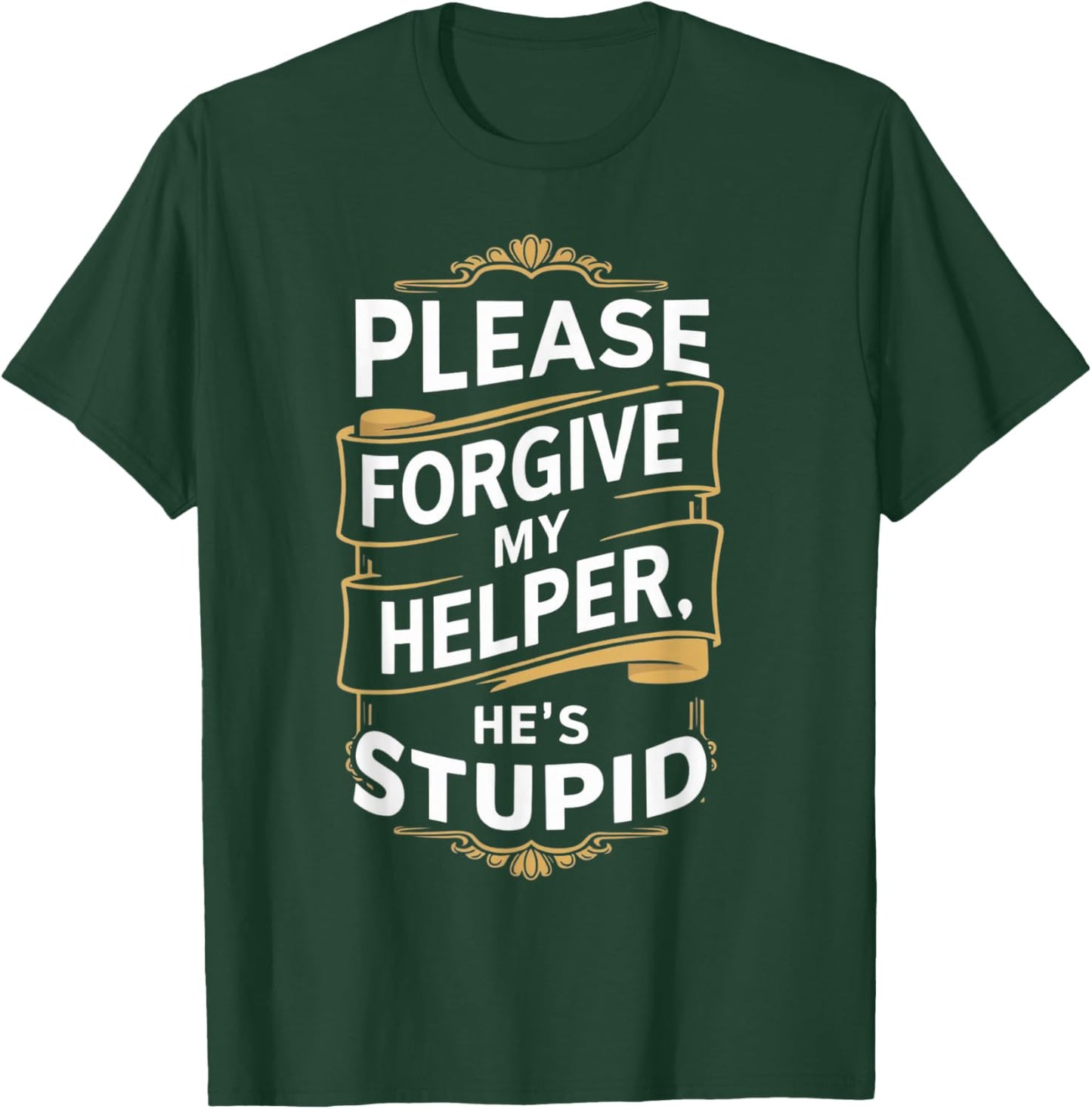 Please Forgive My Helper He's Stupid funny Coworker saying T-Shirt - T-Shirt | Forest