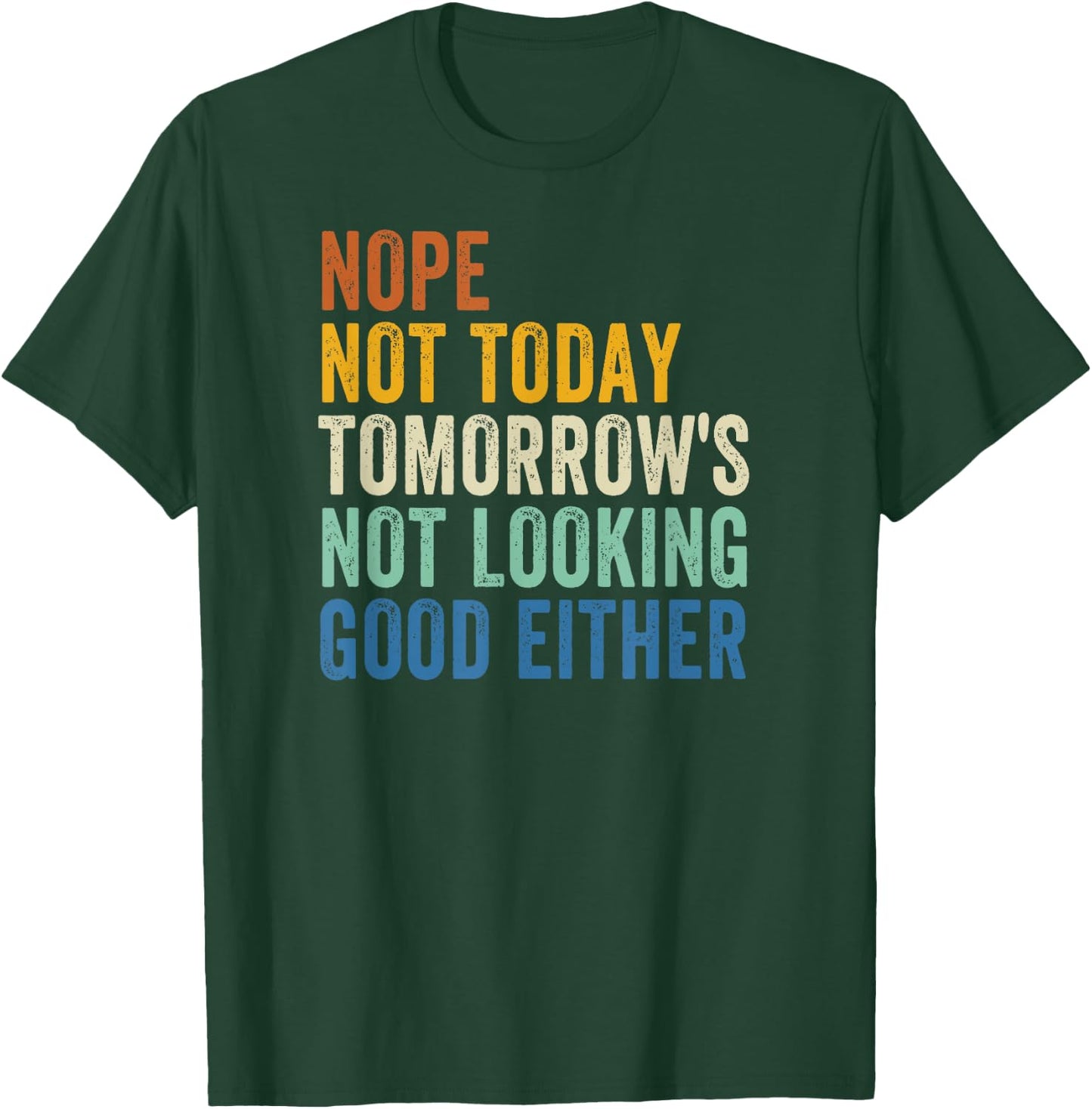 Nope Not Today Tomorrow's Not Looking Good Either T-Shirt - T-Shirt | Forest