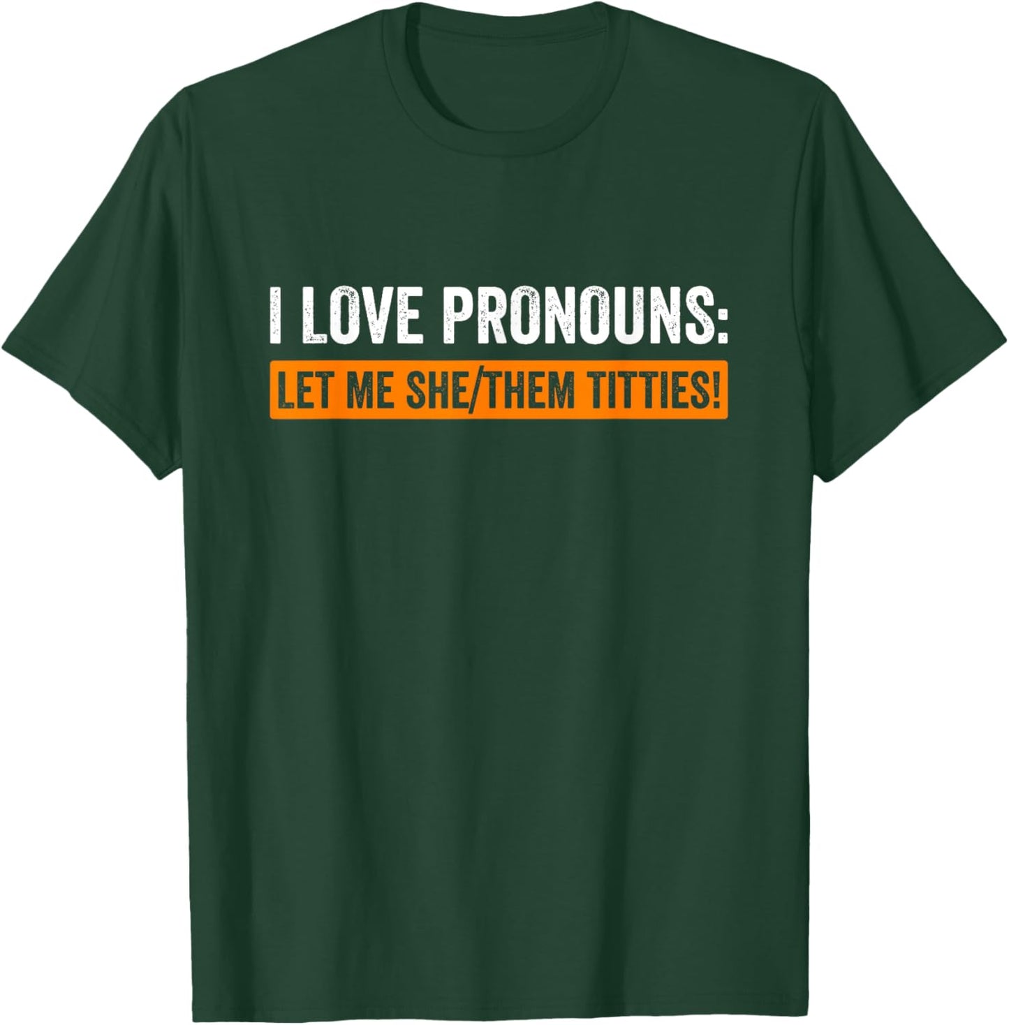 I Love Pronouns Let Me She Them Titties Funny T-Shirt - T-Shirt | Forest