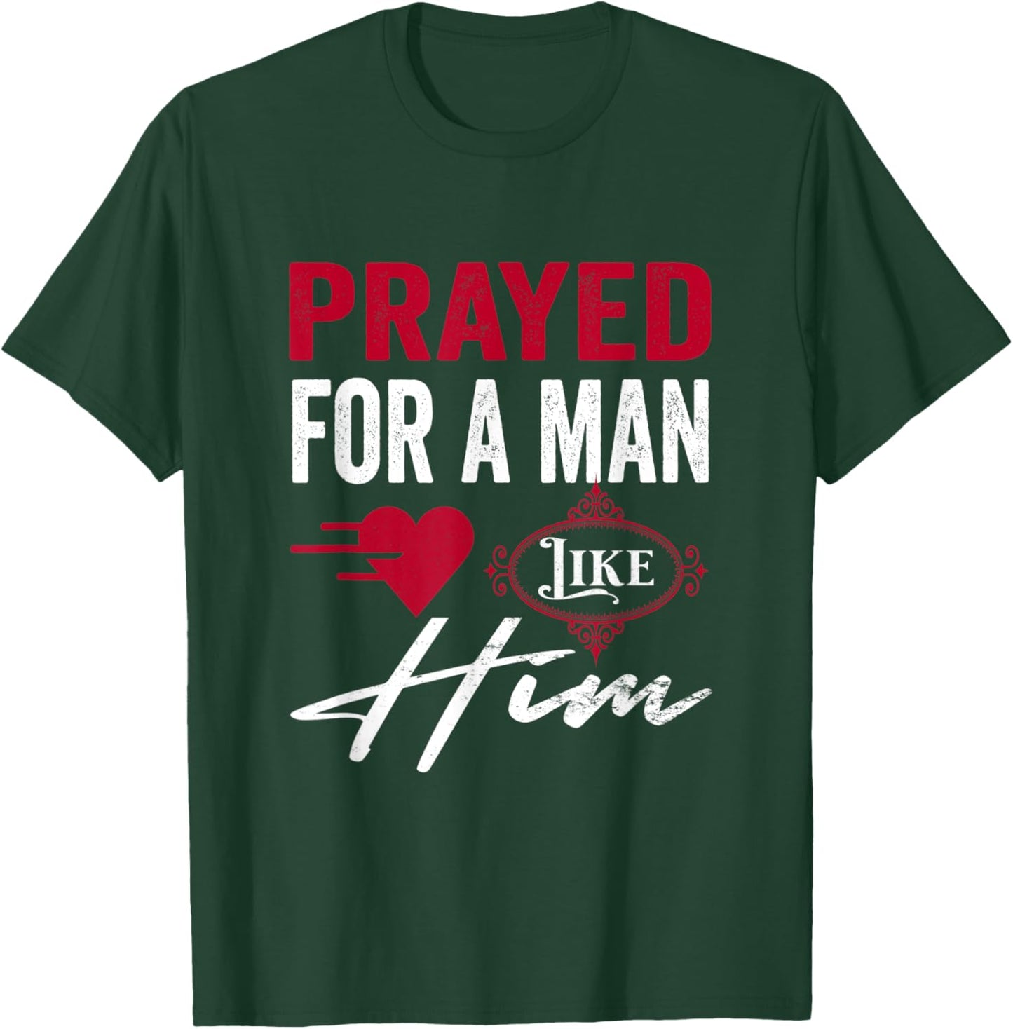 Prayed For A Man Like Him - I'm Him Christian T-Shirt - T-Shirt | Forest