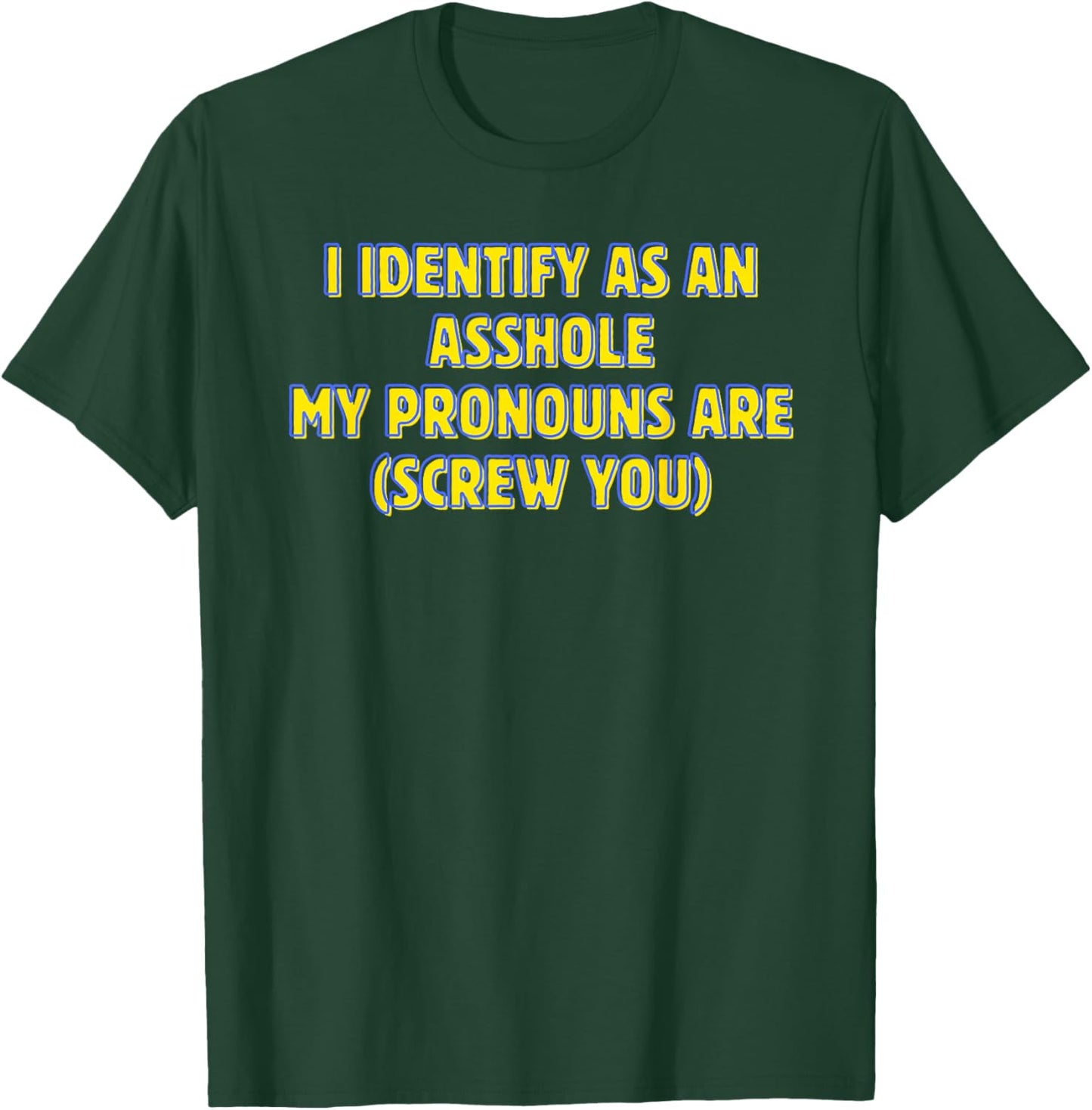 I Identify as an Asshole My Pronouns Screw You T-Shirt - T-Shirt | Forest