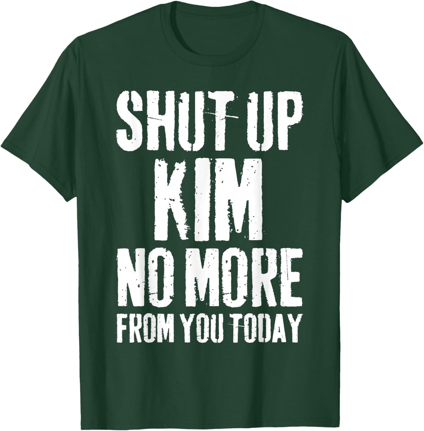 Funny Kim Name Shut Up Kim No More from You Today T-Shirt - T-Shirt | Forest
