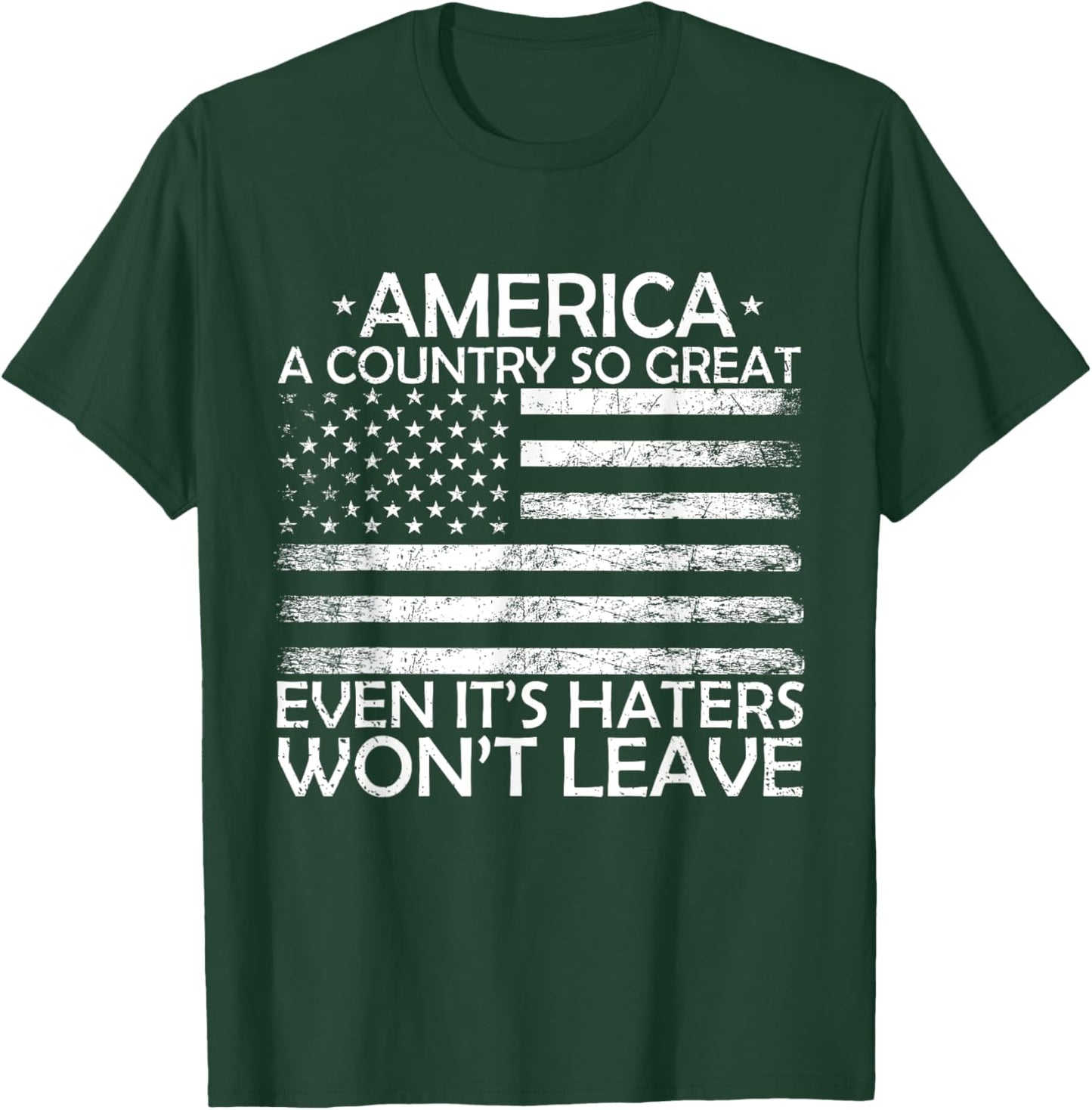 America A Country So Great Even It's Haters Won't Leave T-Shirt - T-Shirt | Forest
