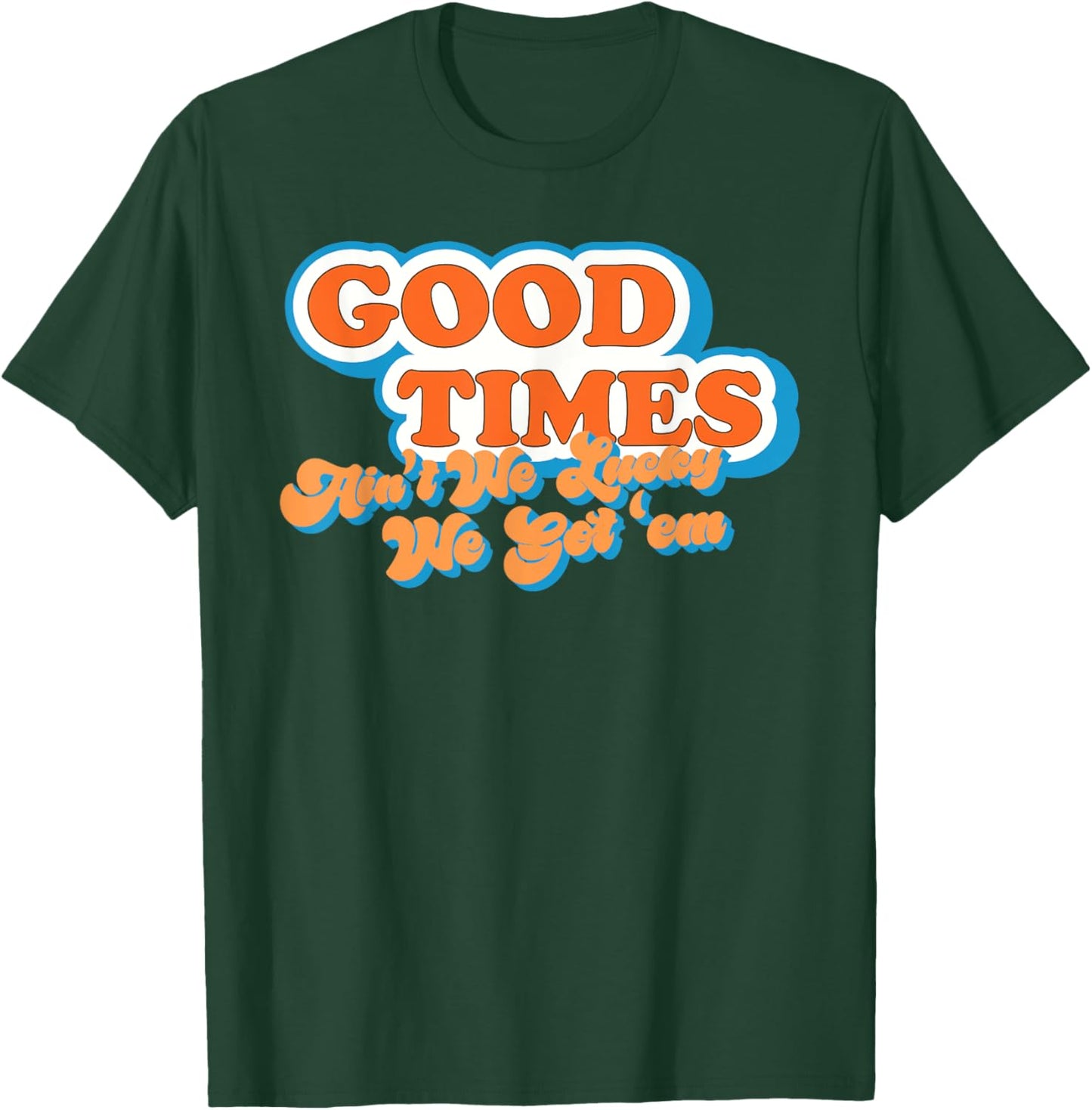 Good Times: Ain't We Lucky We Got'em Funny design T-Shirt - T-Shirt | Forest