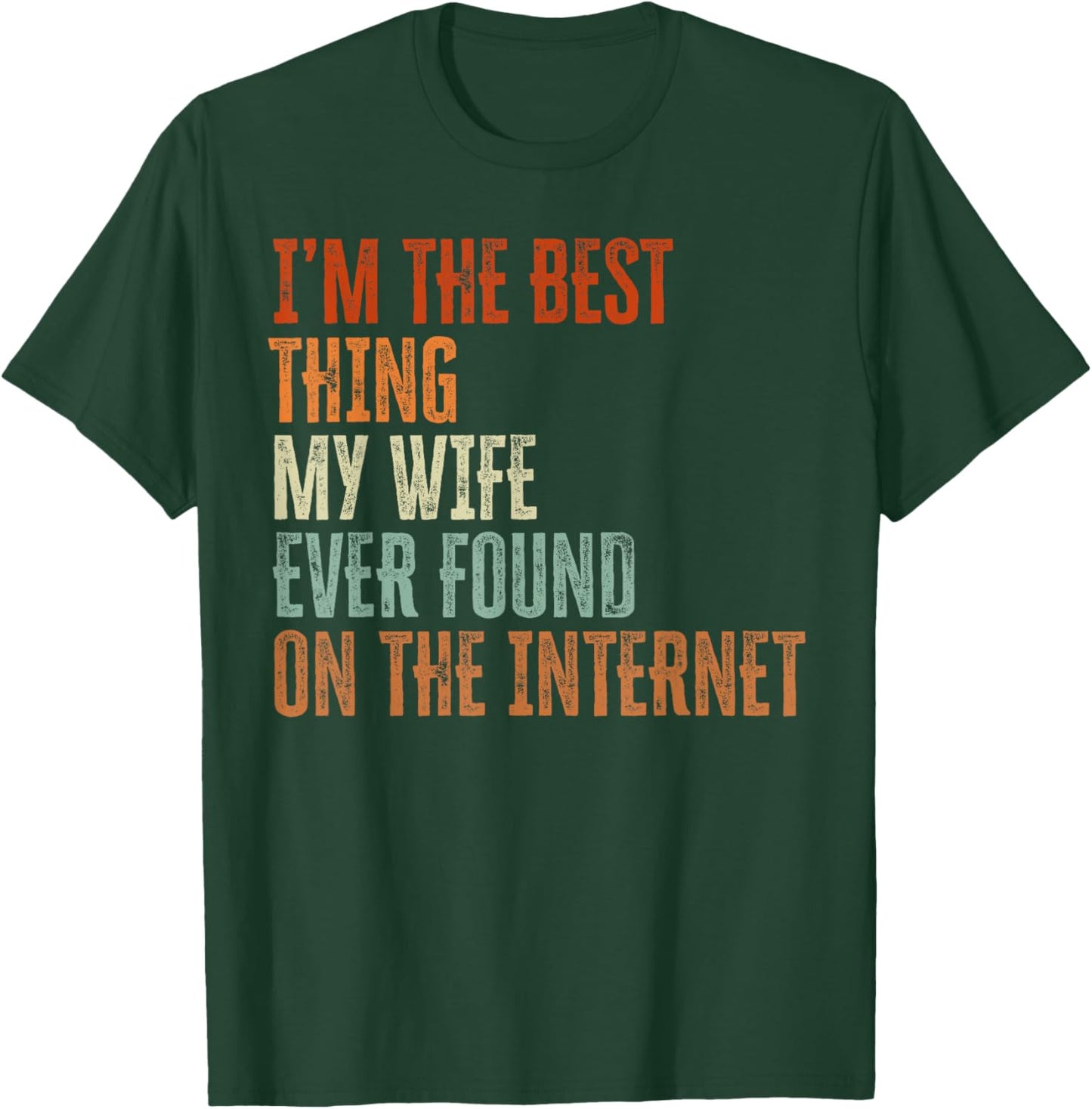 Im The Best Thing My Wife Found On The Internet Fathers Day T-Shirt - T-Shirt | Forest