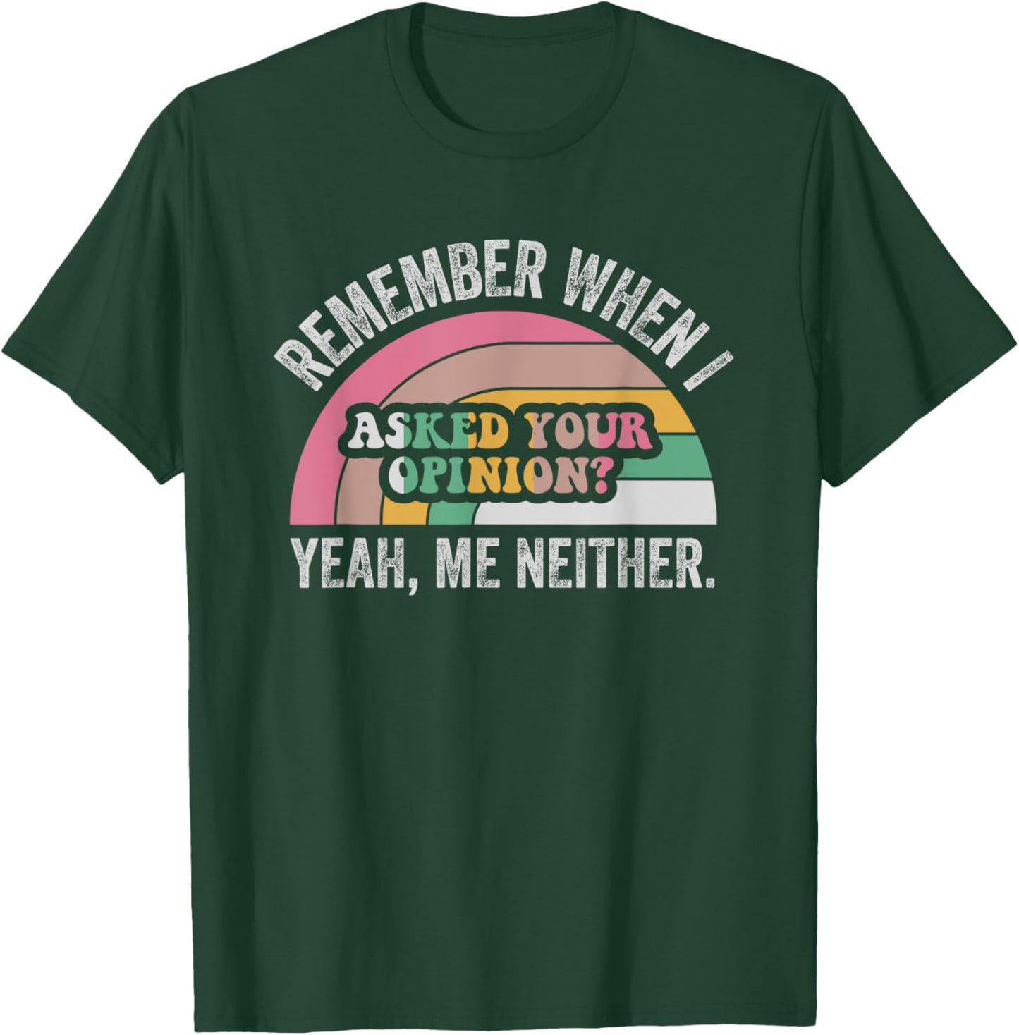 Remember When I Asked Your Opinion Yeah T-Shirt - T-Shirt | Forest