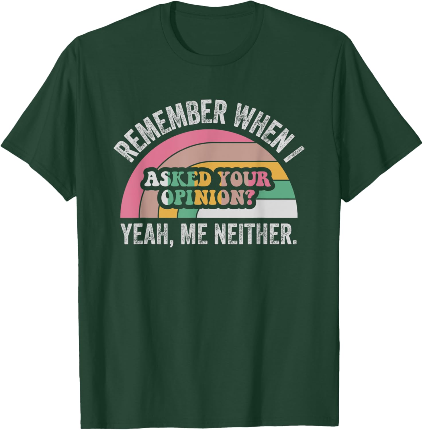 Remember When I Asked Your Opinion Yeah T-Shirt - T-Shirt | Forest
