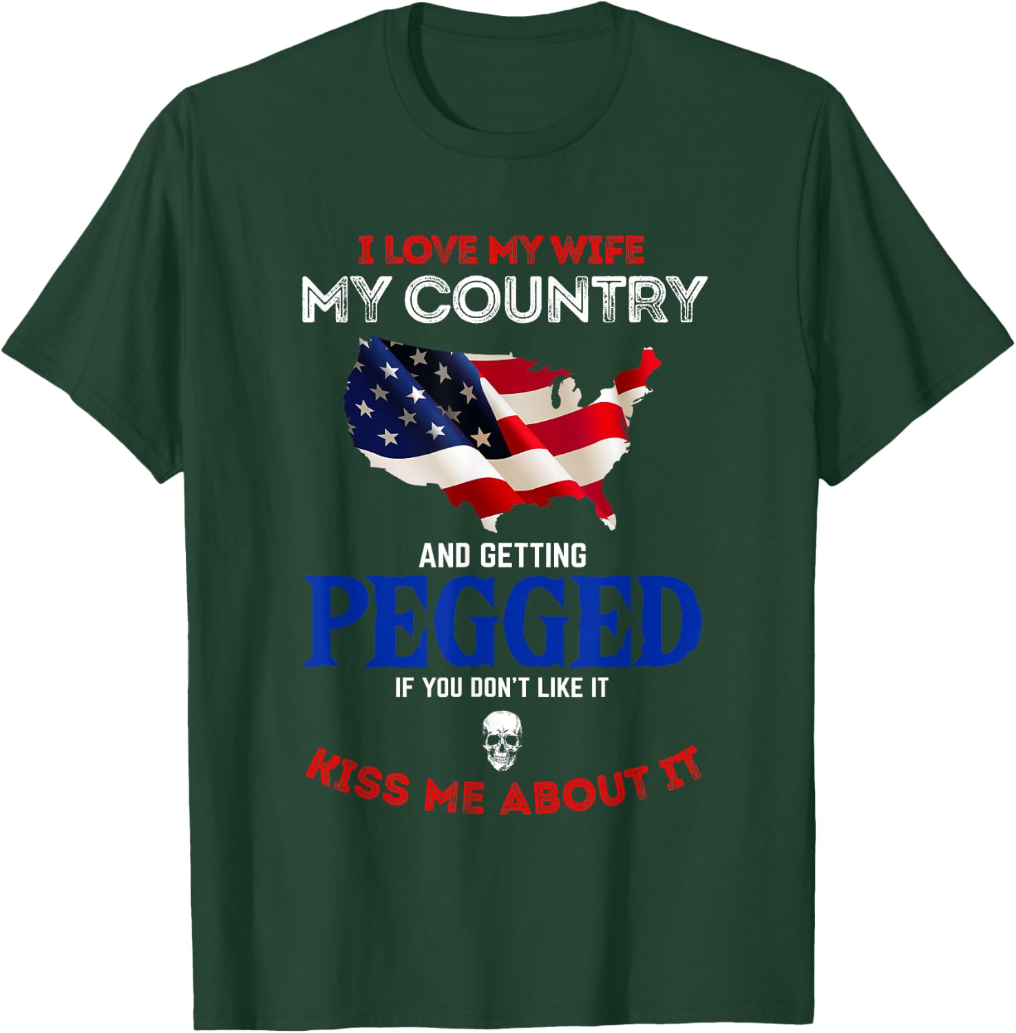 I Love My Wife My Country And Getting Pegged If You Don't T-Shirt - T-Shirt | Forest