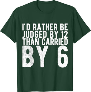 I'd Rather Be Judged by 12 Than Carried by 6 T-Shirt - T-Shirt | Forest