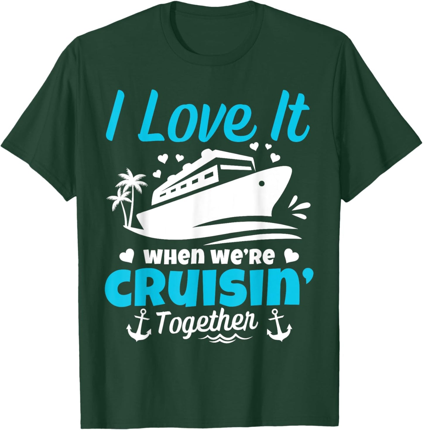 I Love It When We're Cruisin' Together Cruise Vacation T-Shirt - T-Shirt | Forest