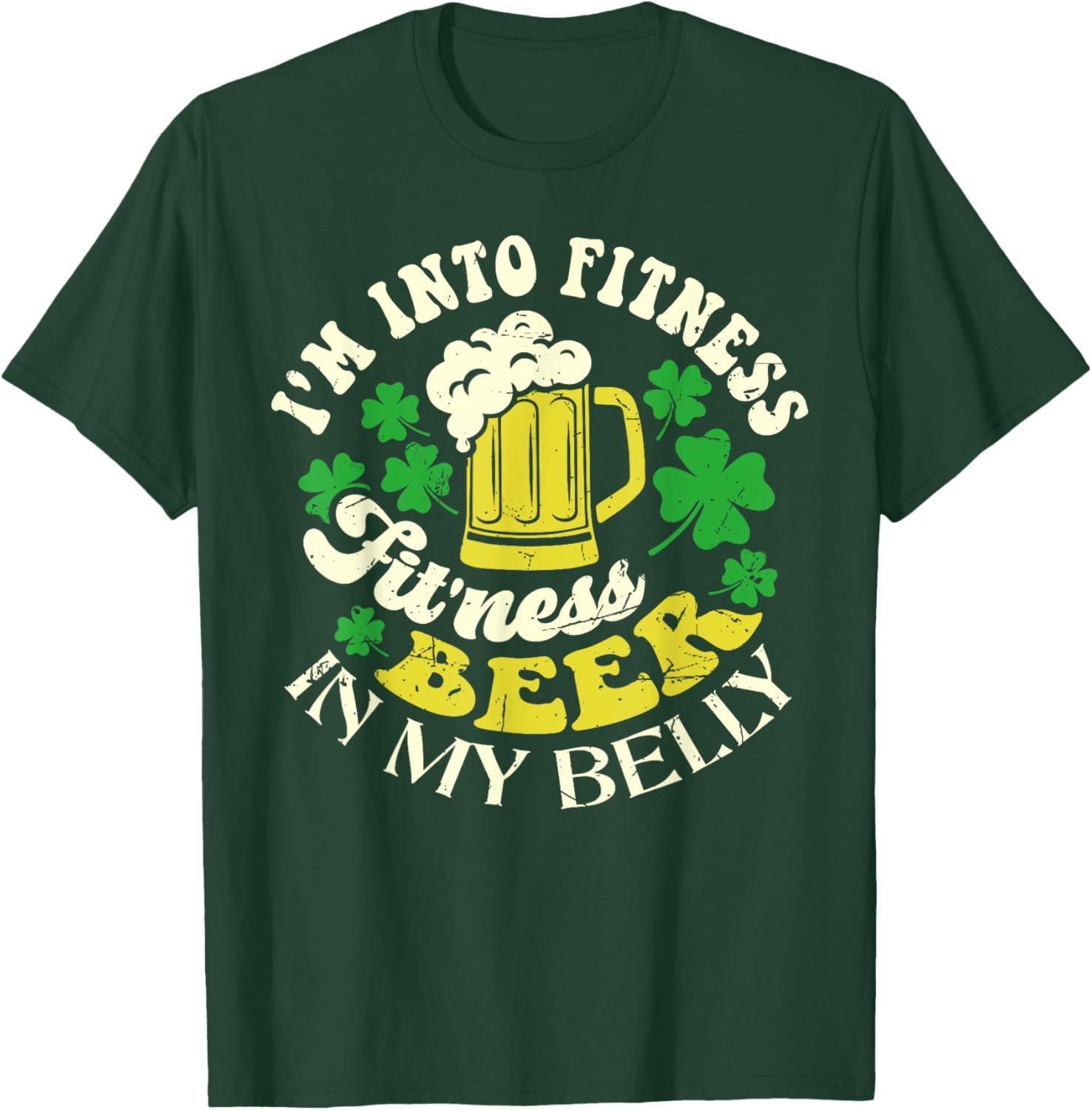 I'm Into Fitness Beer In My Belly St. Patrick's Day Funny T-Shirt - T-Shirt | Forest