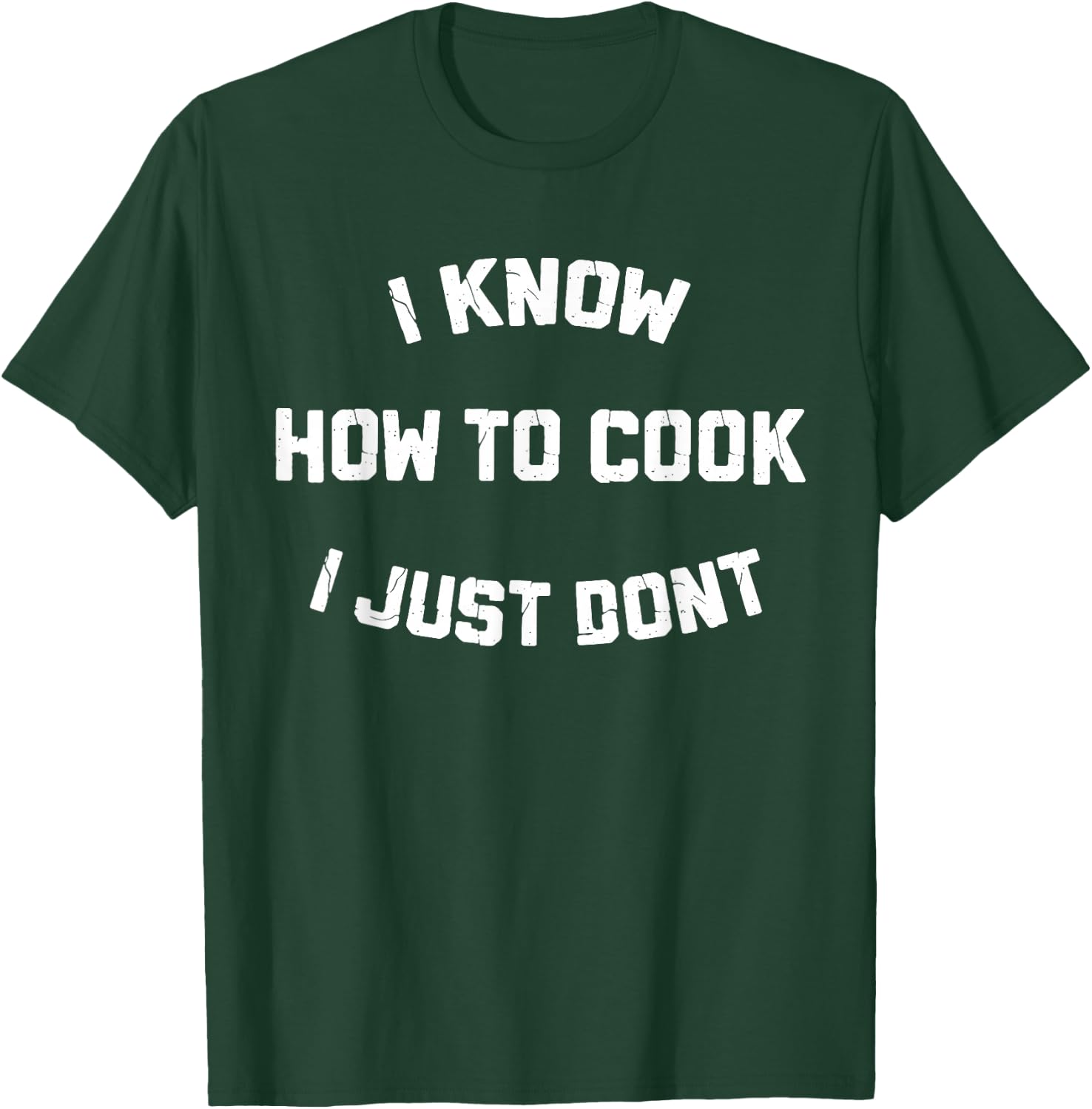 I Know How to Cook I Just Dont T-Shirt - T-Shirt | Forest