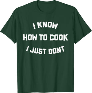 I Know How to Cook I Just Dont T-Shirt - T-Shirt | Forest