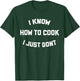 I Know How to Cook I Just Dont T-Shirt - T-Shirt | Forest
