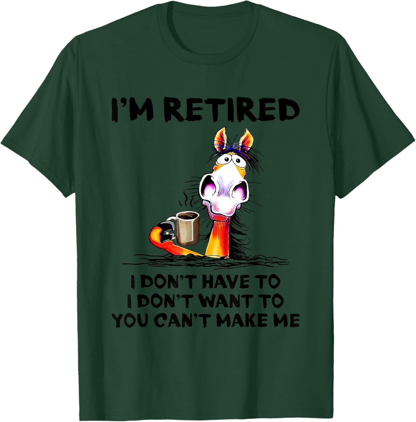 I don't want to I don't have to I'm retired horse funny T-Shirt - T-Shirt | Forest
