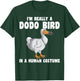 Funny Dodo Bird I'm Really A Dodo Bird In A Human Costume T-Shirt - T-Shirt | Forest