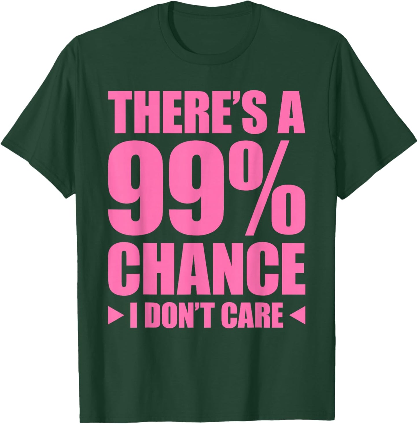 There's A 99% Chance That I Don't Care T-Shirt - T-Shirt | Forest