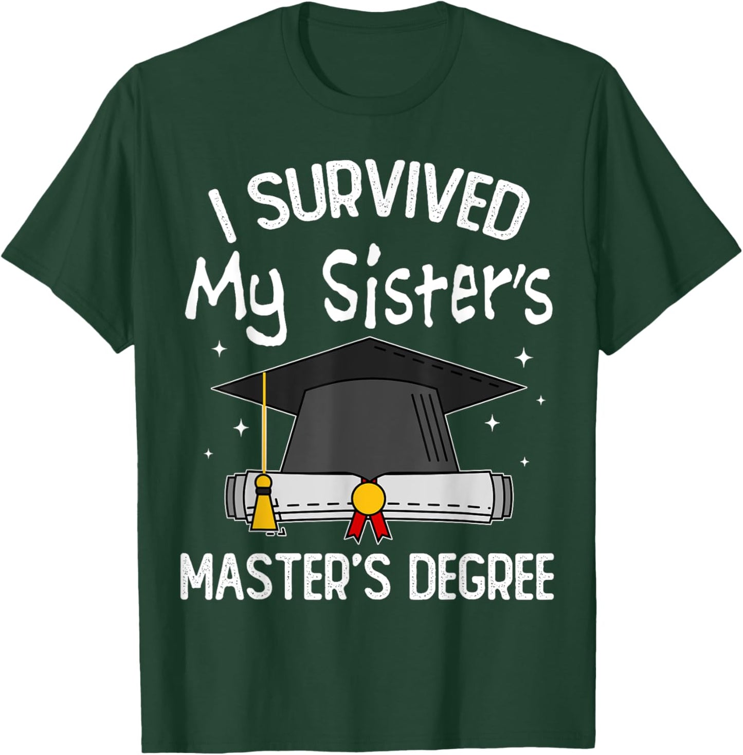 I Survived My Sister's Master's Degree T-Shirt - T-Shirt | Forest
