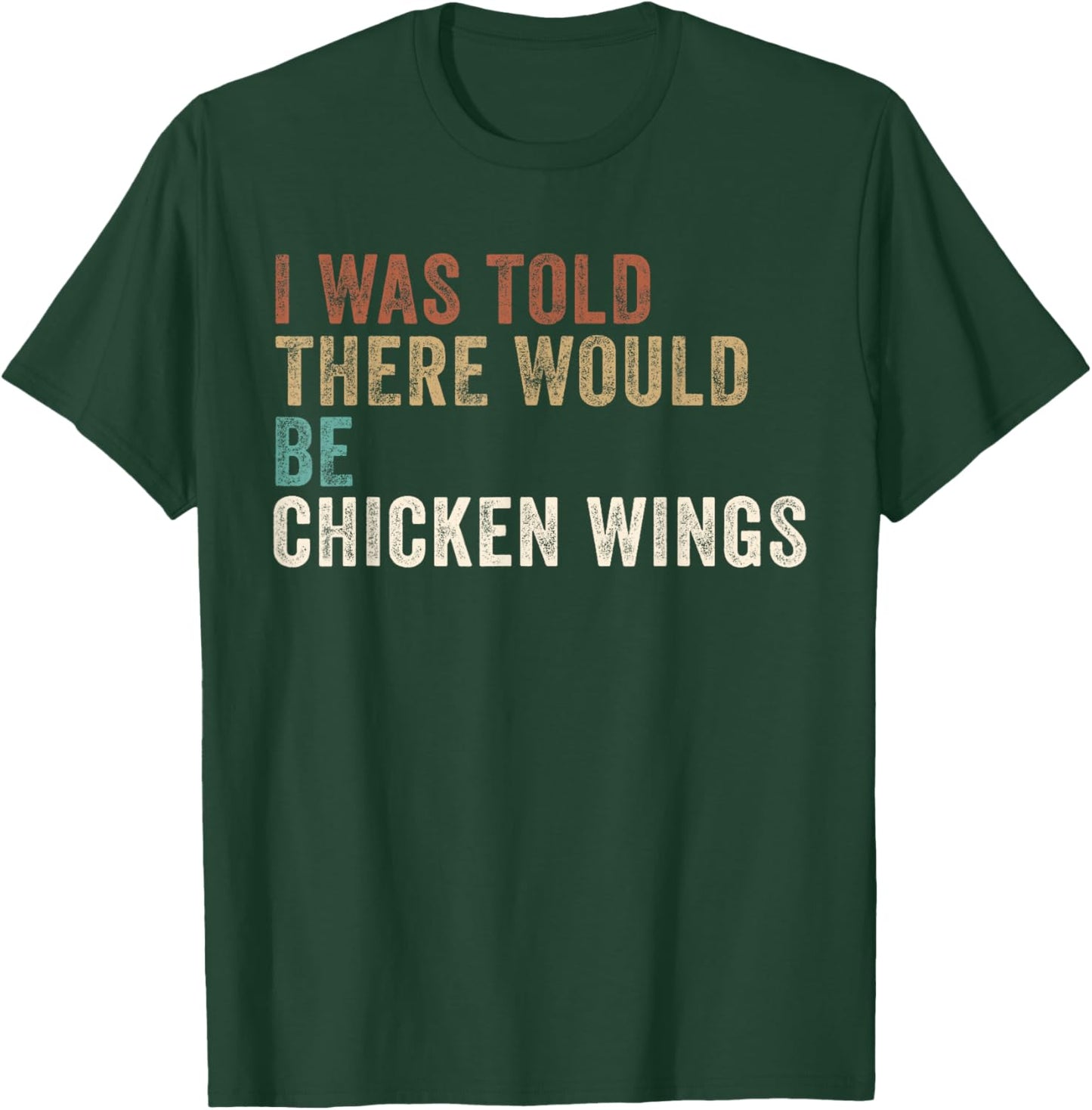 I was told there Would be Chicken Wings T-Shirt - T-Shirt | Forest