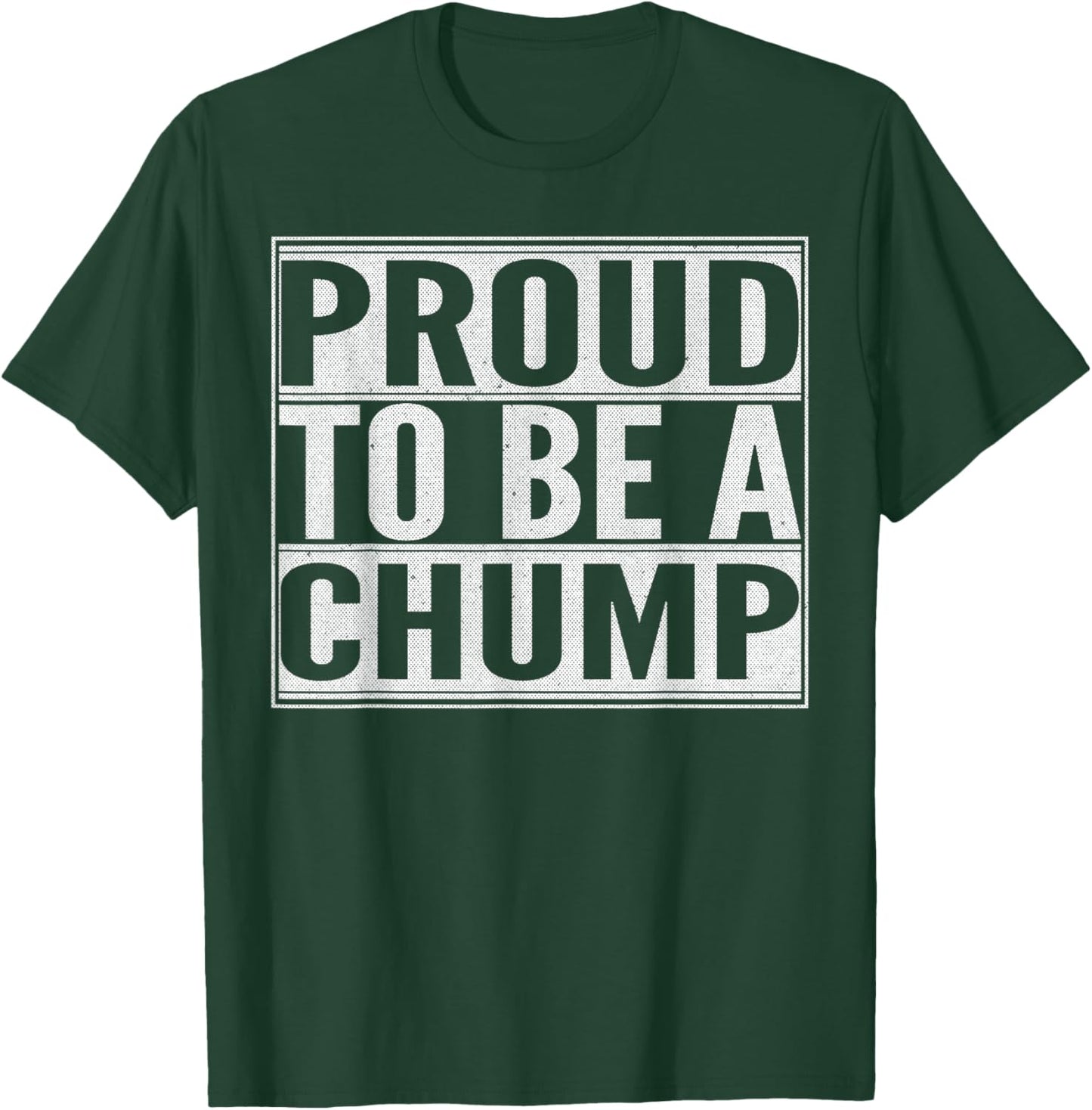 Proud to be a Chump T-Shirt - T-Shirt | Forest