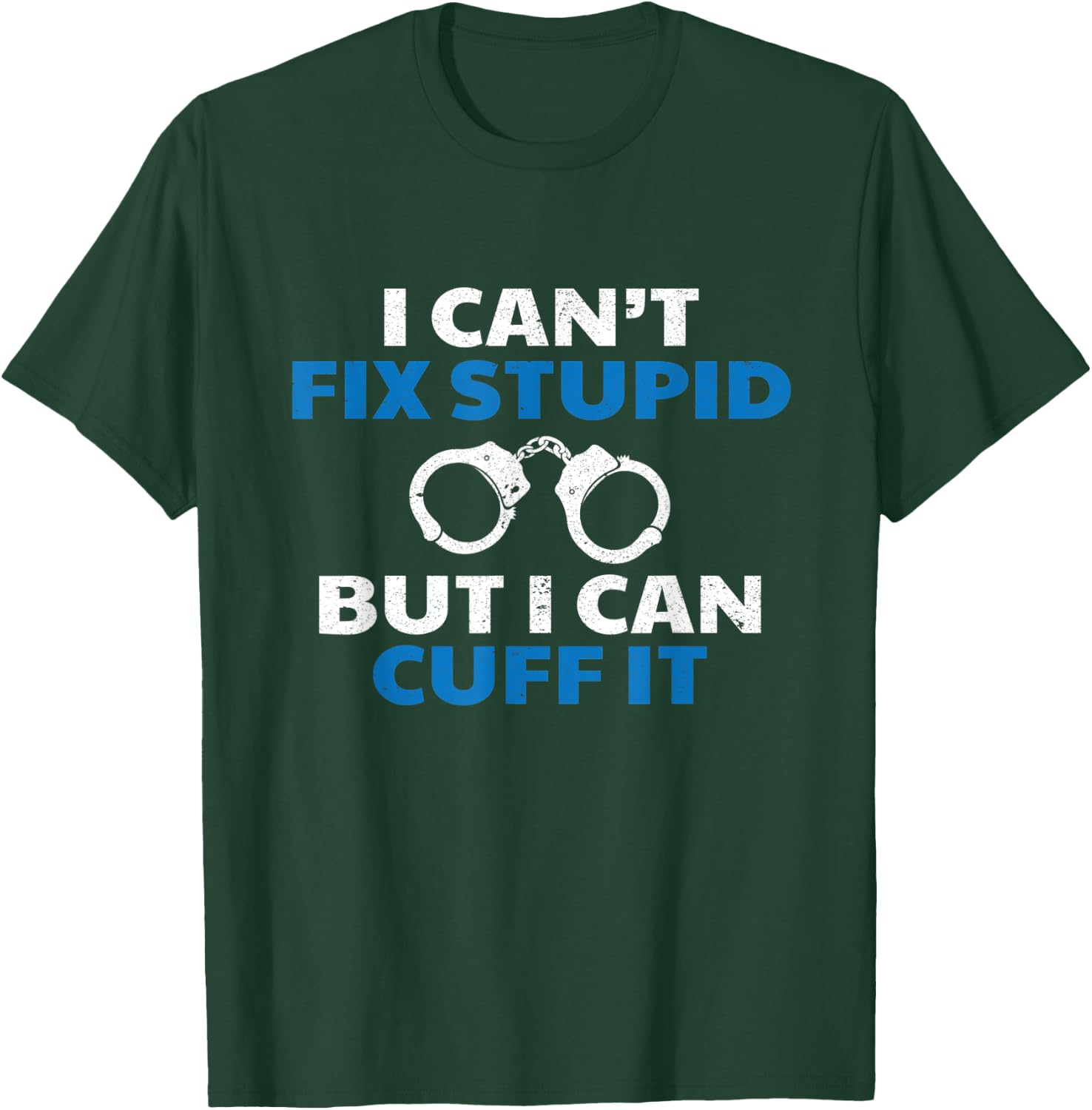 I Can't Fix Stupid But I Can Cuff It Police Arrest Gift T-Shirt - T-Shirt | Forest