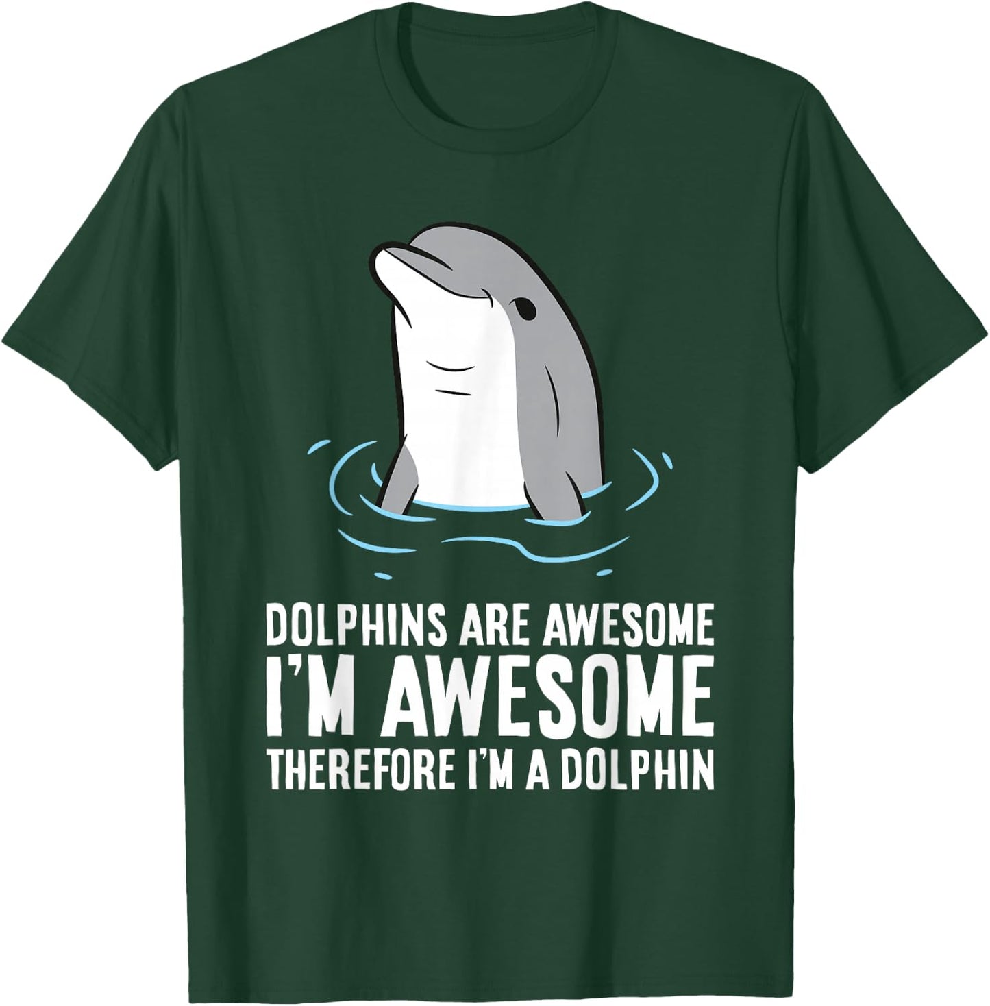 Dolphins Are Awesome. I'm Awesome Therefore I'm a Dolphin T-Shirt - T-Shirt | Forest