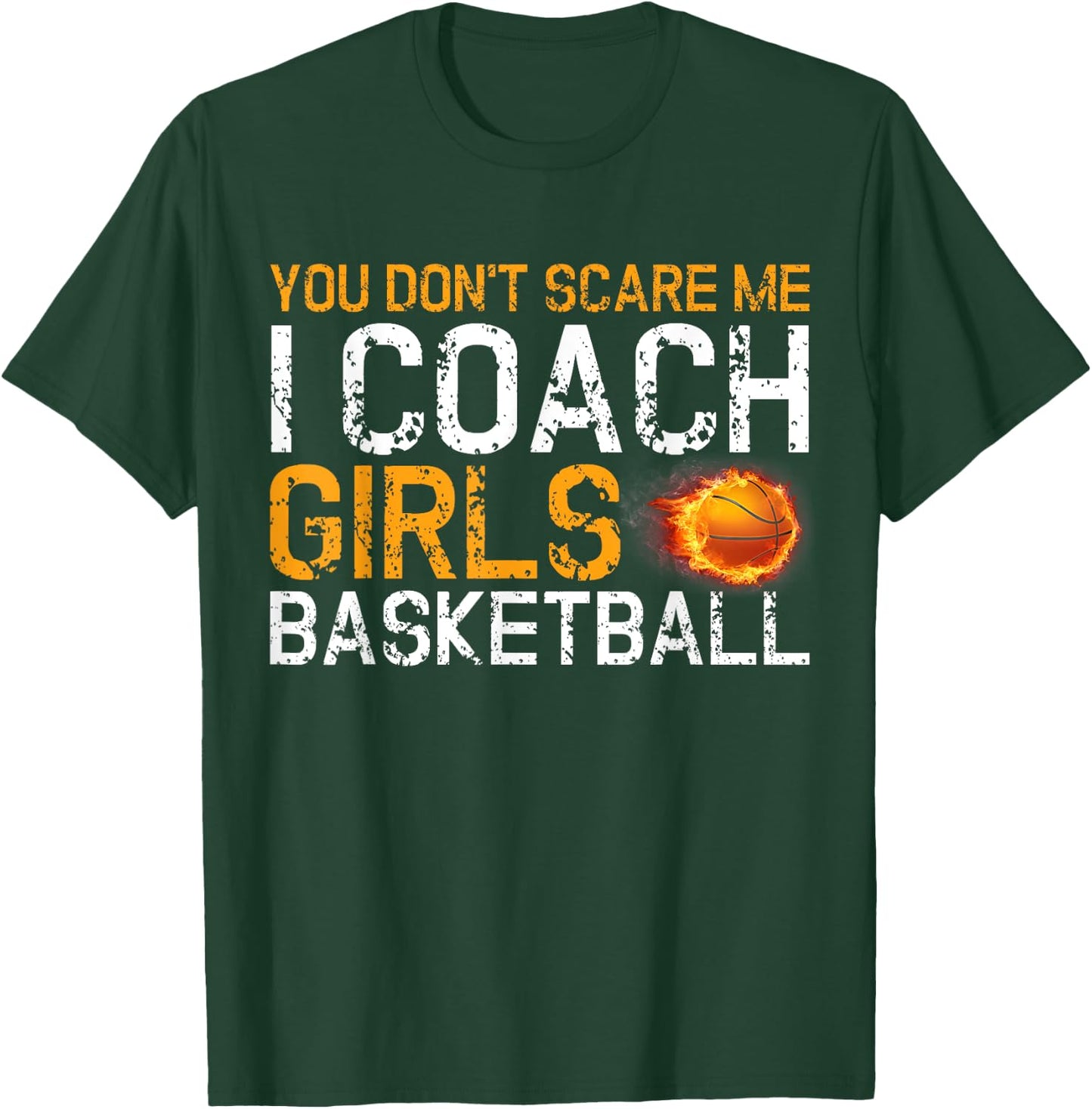 You Don't Scare Me I Coach Girls Basketball Sport Gift T-Shirt - T-Shirt | Forest