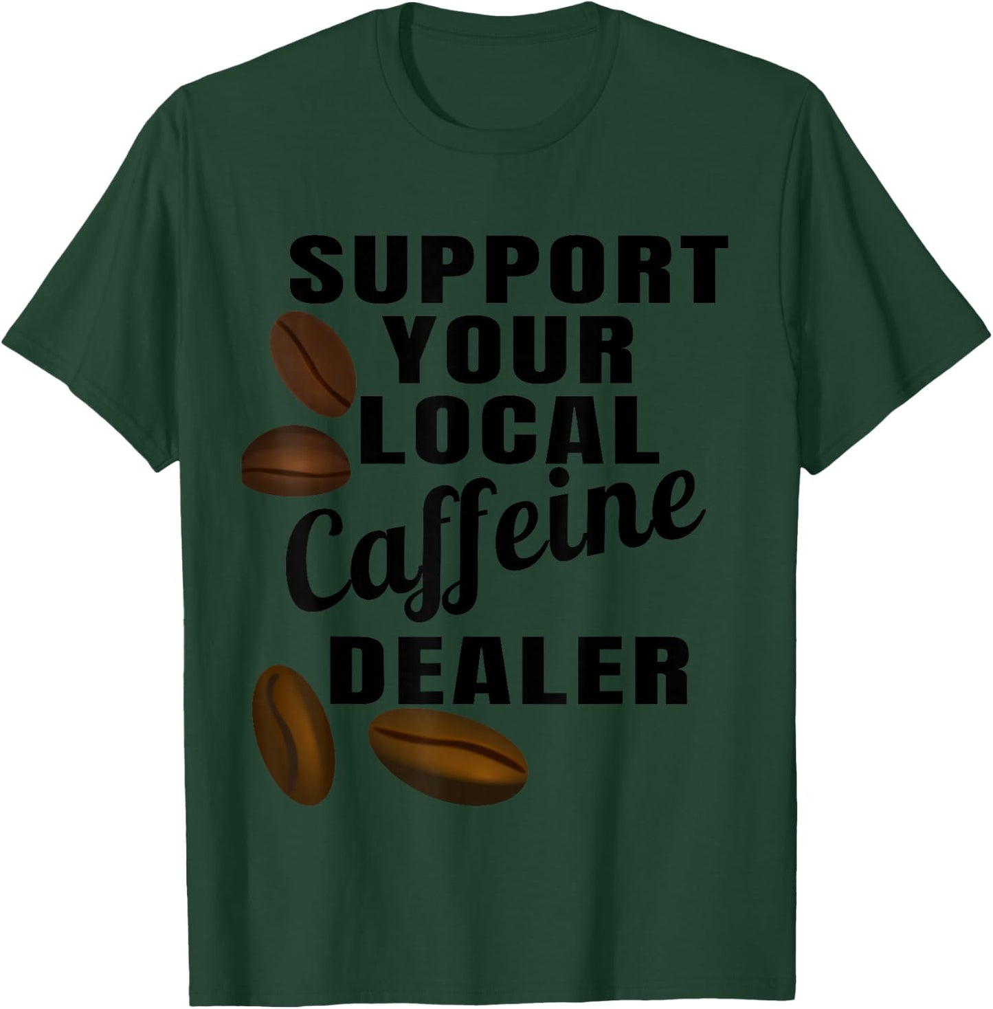 Coffee Shirt Support Your Local Caffeine Dealer Coffee Bean T-Shirt - T-Shirt | Forest