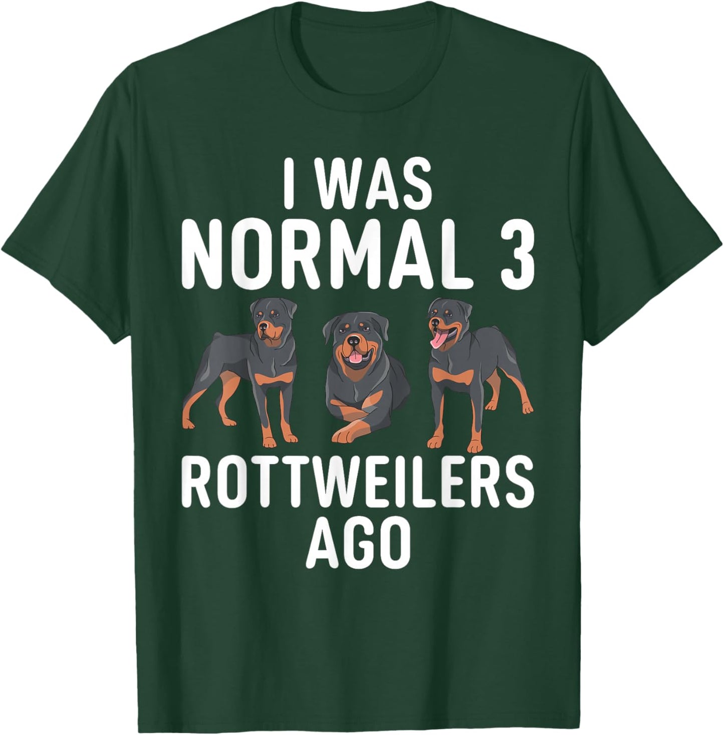 I was normal 3 Rottweilers ago funny Rottweiler T-Shirt - T-Shirt | Forest