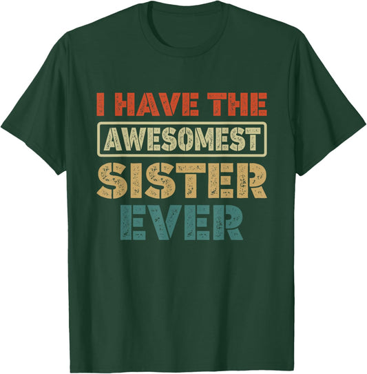 I Have The Awesomest Sister Ever My Sister is Best Funny T-Shirt - T-Shirt | Forest
