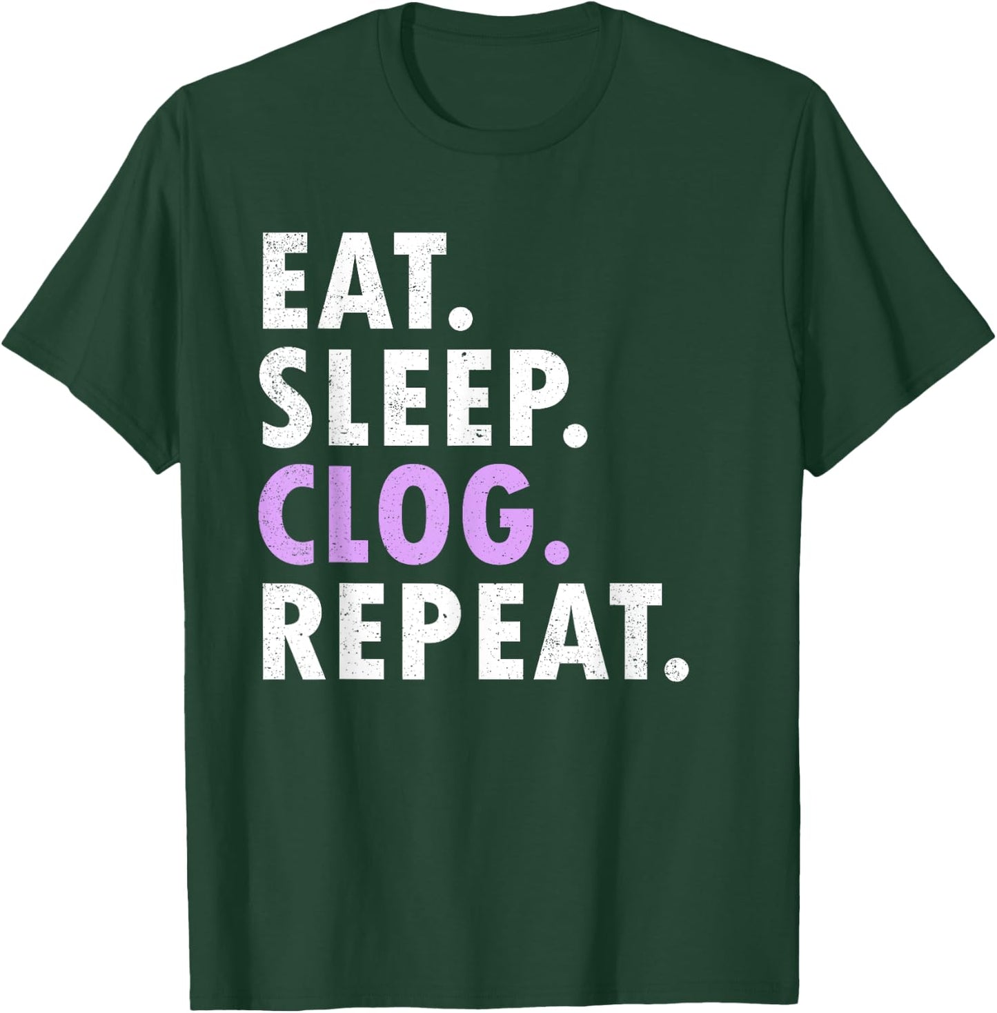 Eat Sleep Clog Repeat Funny Clogging Dance T-Shirt - T-Shirt | Forest
