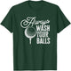 Golf Always Wash Your Balls T-Shirt - T-Shirt | Forest