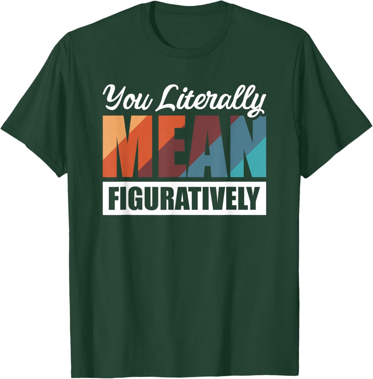 You Literally Mean Figuratively T-Shirt - T-Shirt | Forest