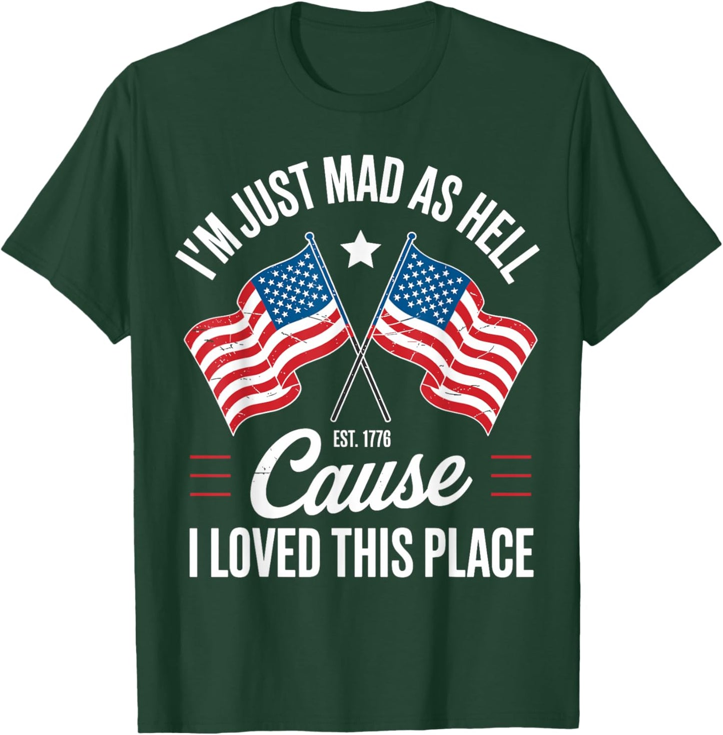 I'm Just Mad As Hell Cause I Loved This Place Est 1776 USA T-Shirt - T-Shirt | Forest