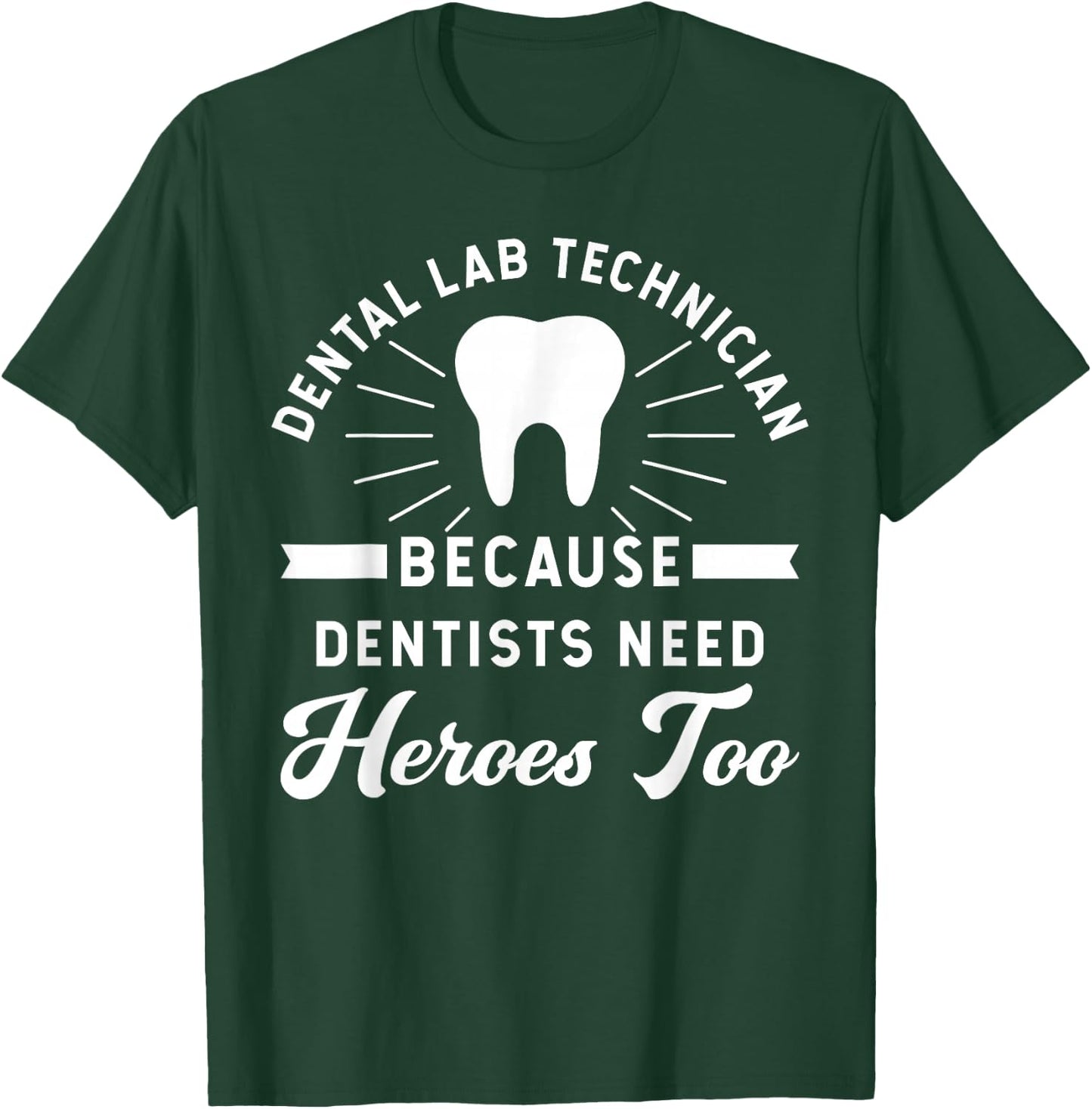 Funny Dental Lab Technician - Because Dentists Need Heroes T-Shirt - T-Shirt | Forest