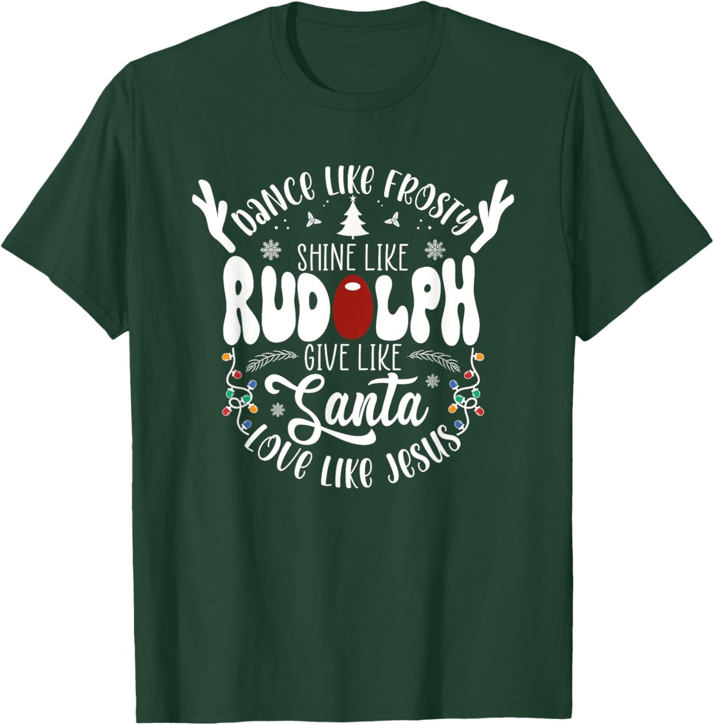 Dance Like Frosty Shine like Rudolph Give like Santa Love T-Shirt - T-Shirt | Forest
